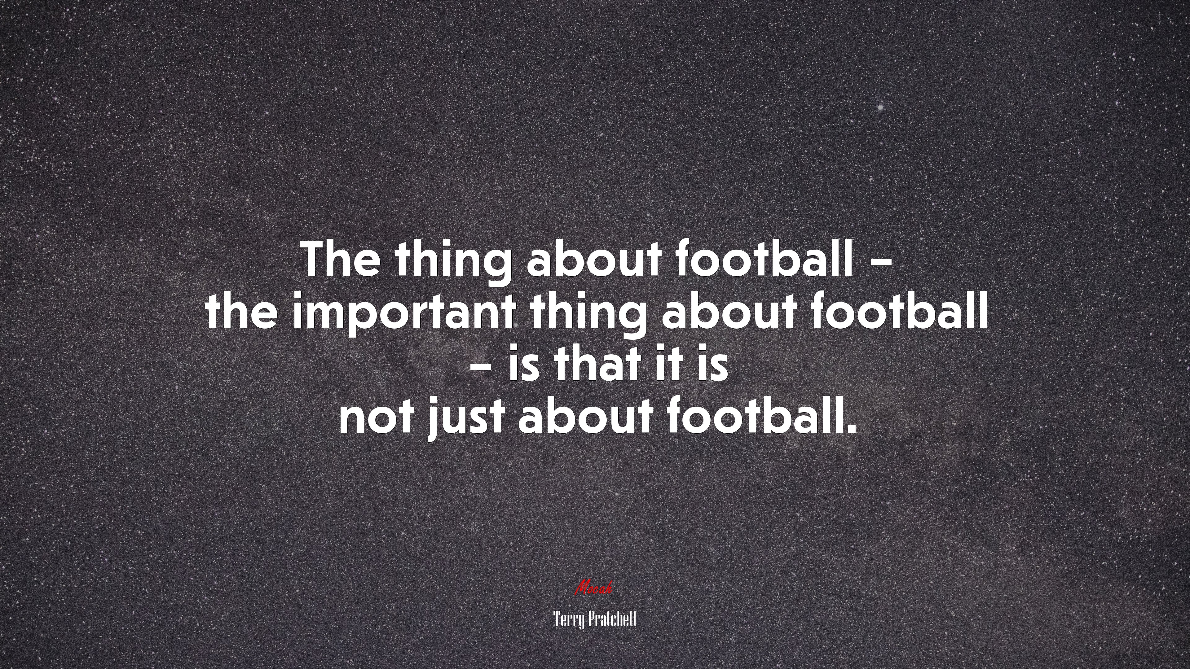 The thing about football – the important thing about football – is that it is not just about football. | Terry Pratchett quote HD Wallpaper