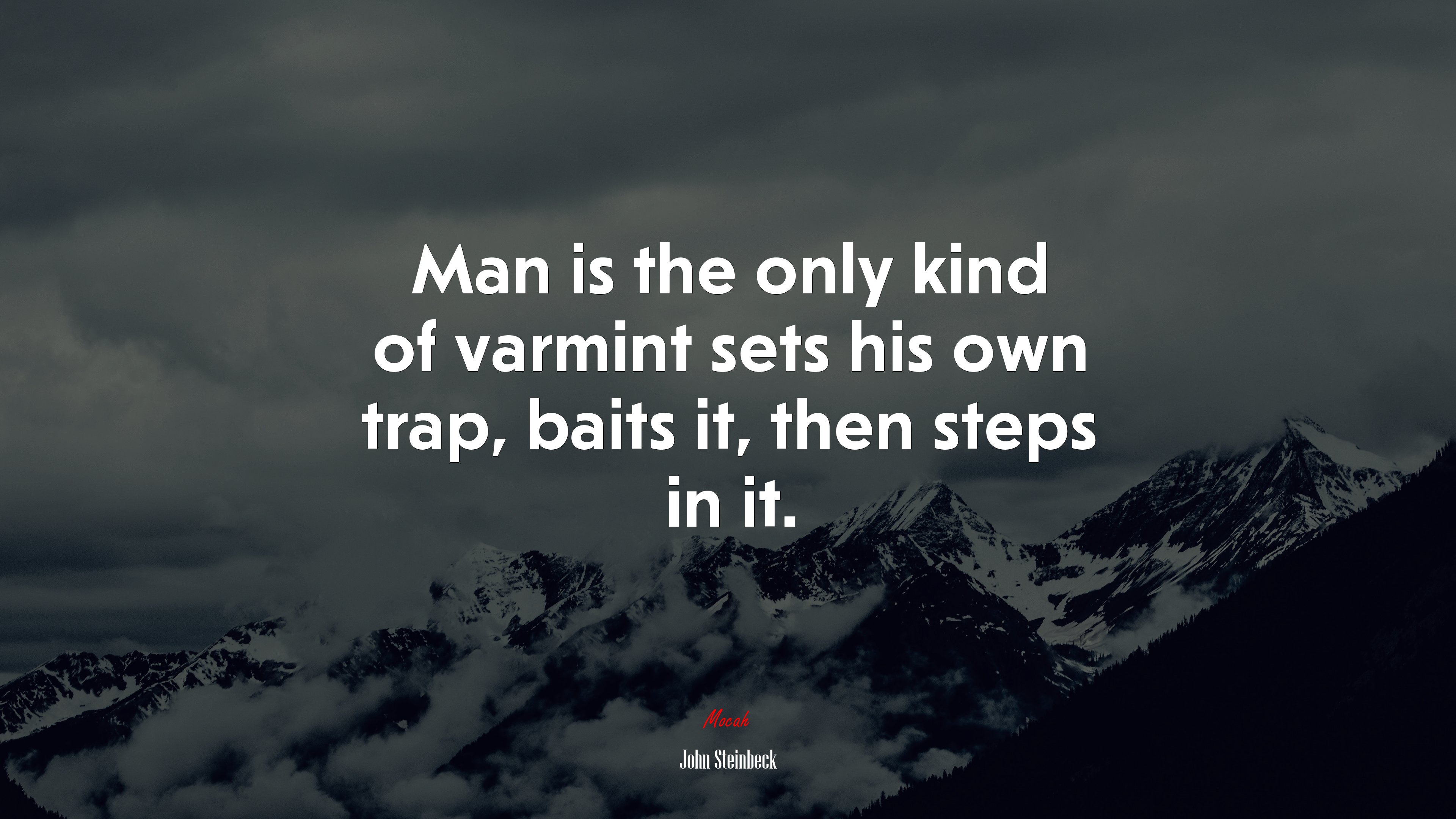 Man is the only kind of varmint sets his own trap, baits it, then steps in it. | John Steinbeck quote HD Wallpaper