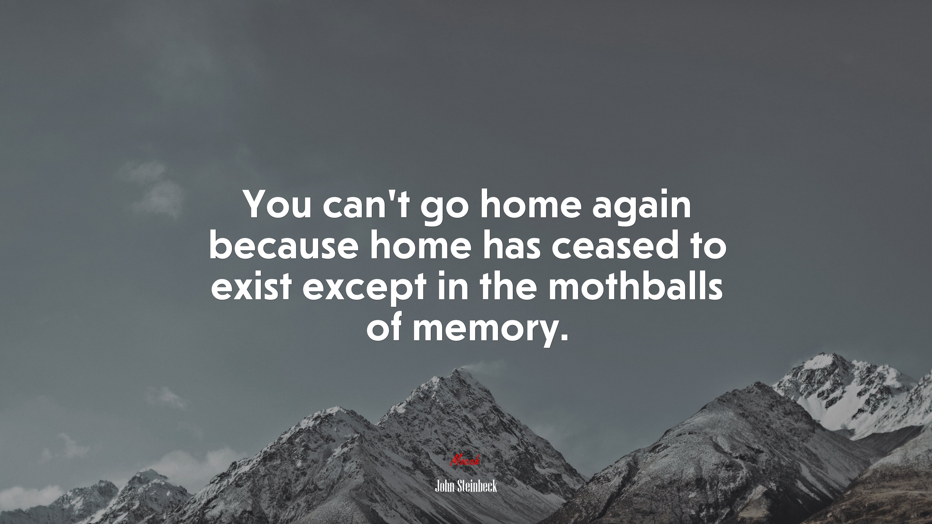 You can’t go home again because home has ceased to exist except in the mothballs of memory. | John Steinbeck quote HD Wallpaper