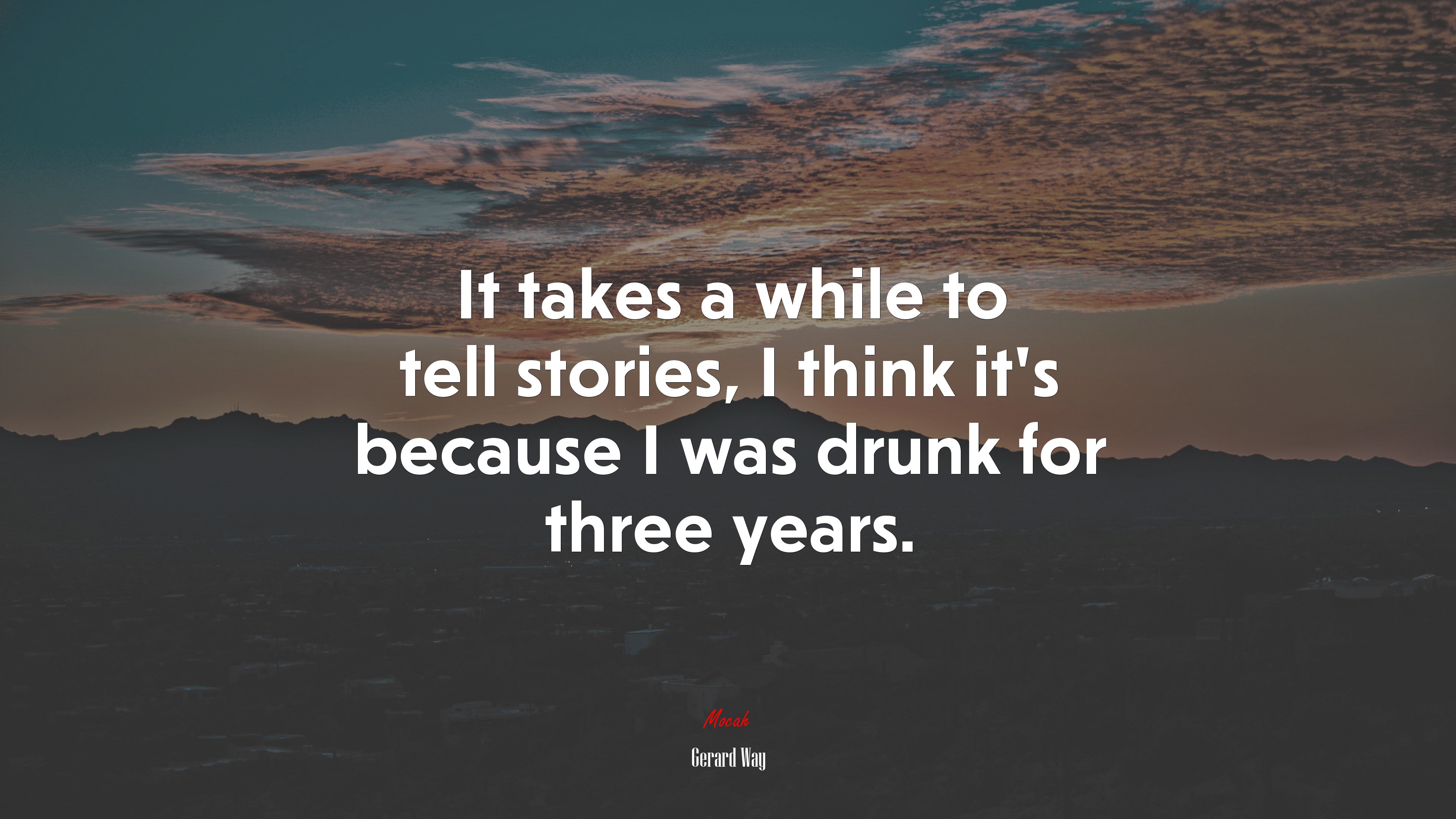 It takes a while to tell stories, I think it’s because I was drunk for three years. | Gerard Way quote HD Wallpaper