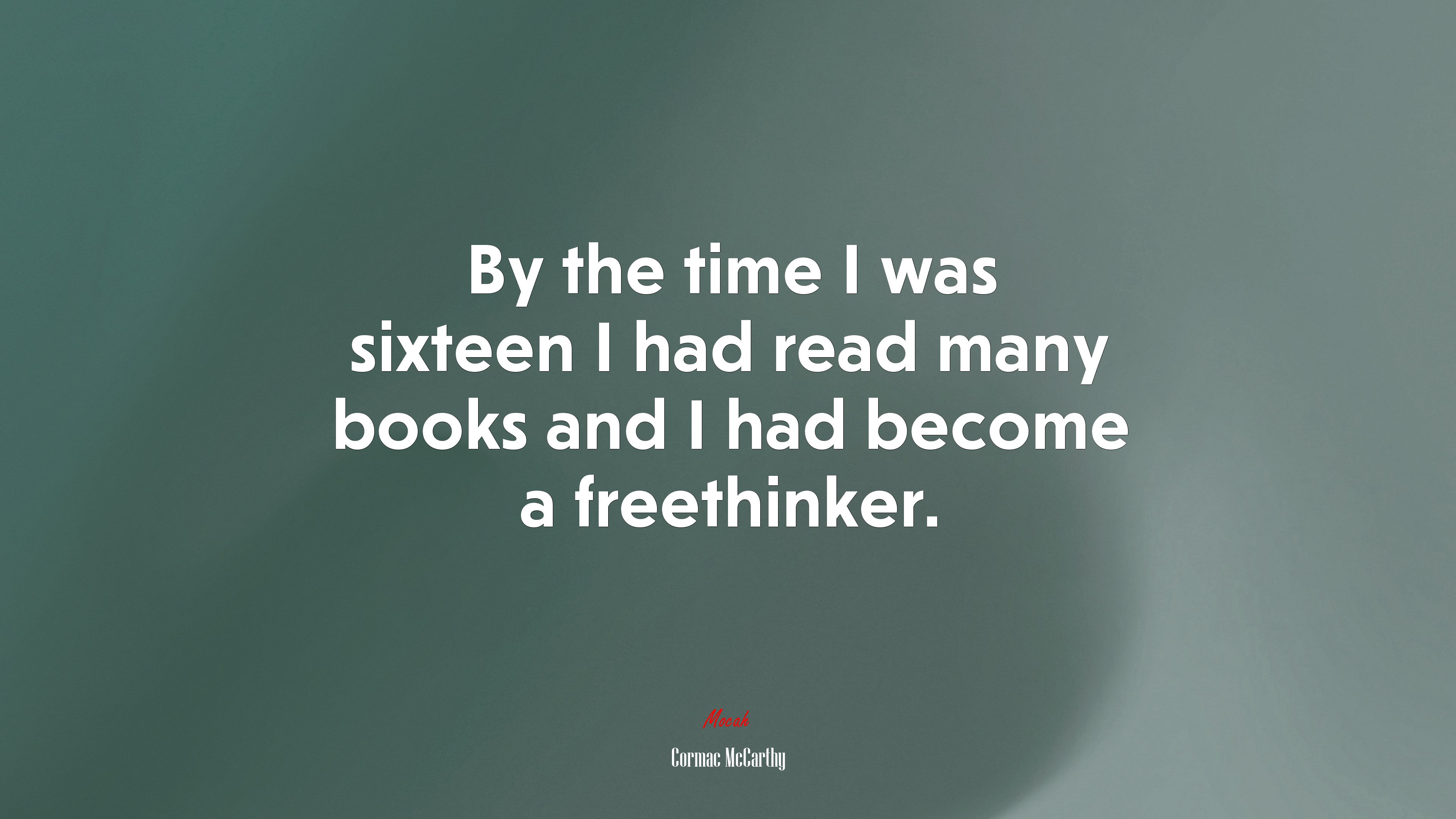 By the time I was sixteen I had read many books and I had become a freethinker. | Cormac McCarthy quote HD Wallpaper