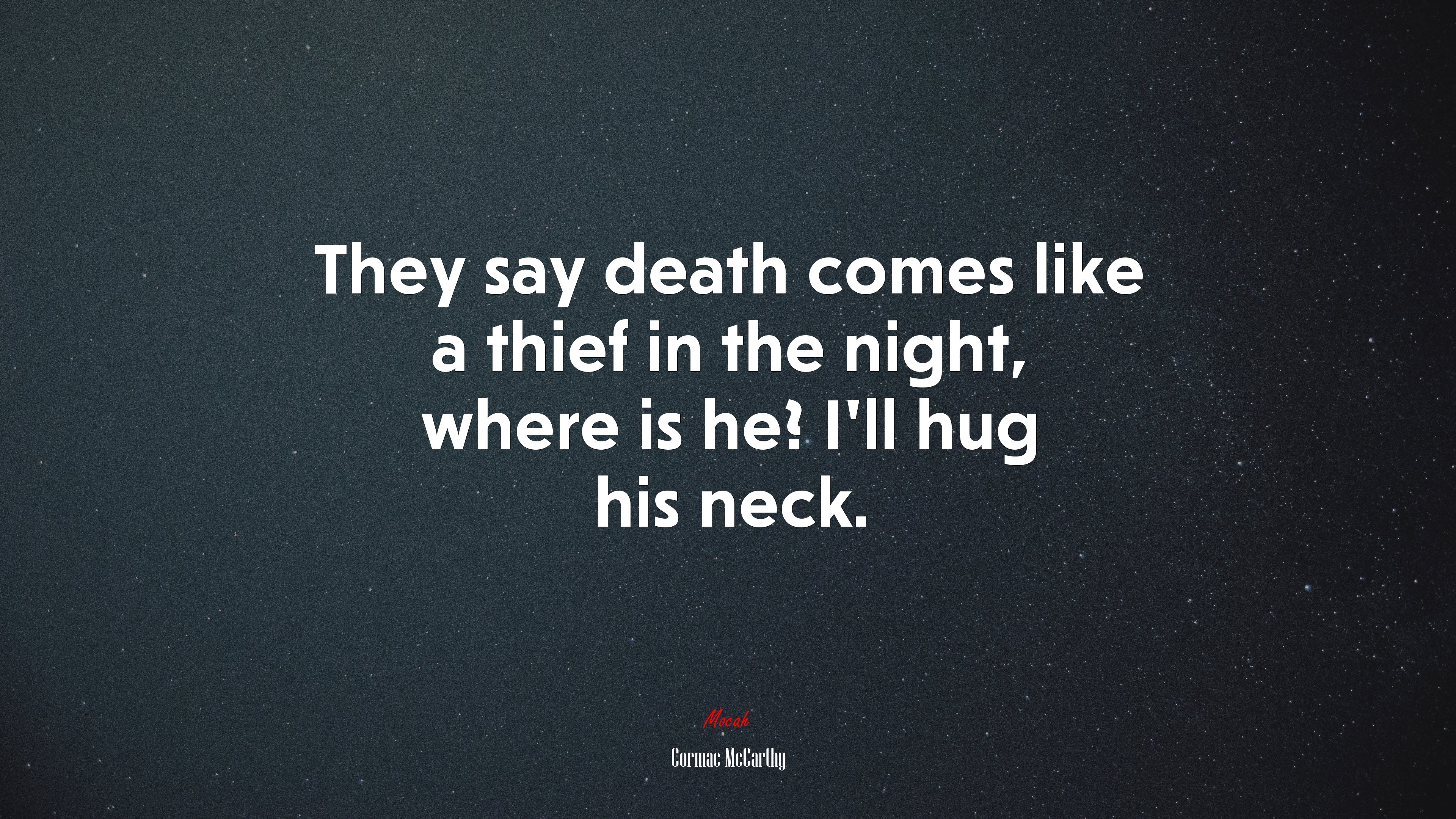 They say death comes like a thief in the night, where is he? I’ll hug his neck. | Cormac McCarthy quote HD Wallpaper