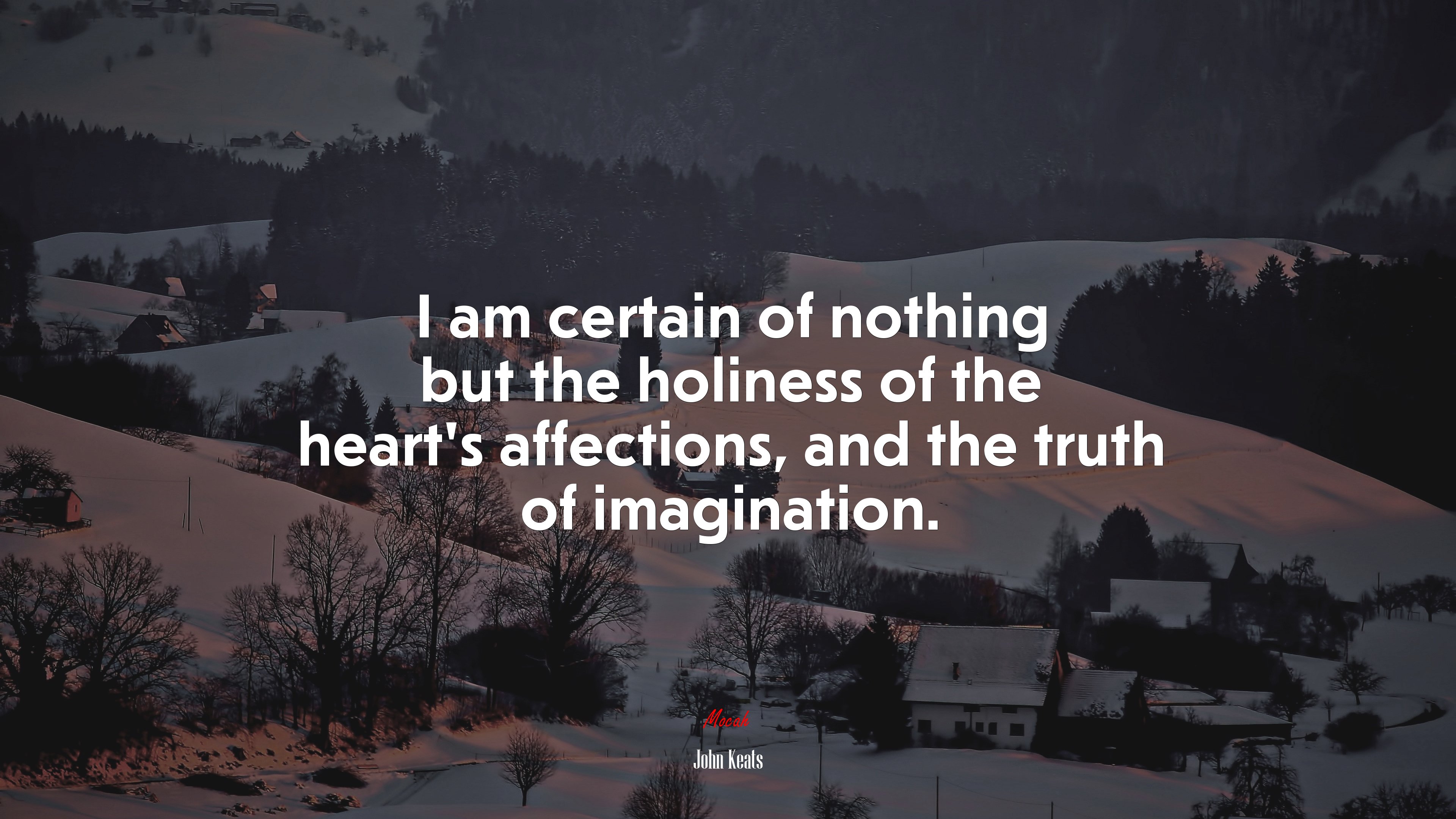 I am certain of nothing but the holiness of the heart’s affections, and the truth of imagination. | John Keats quote HD Wallpaper