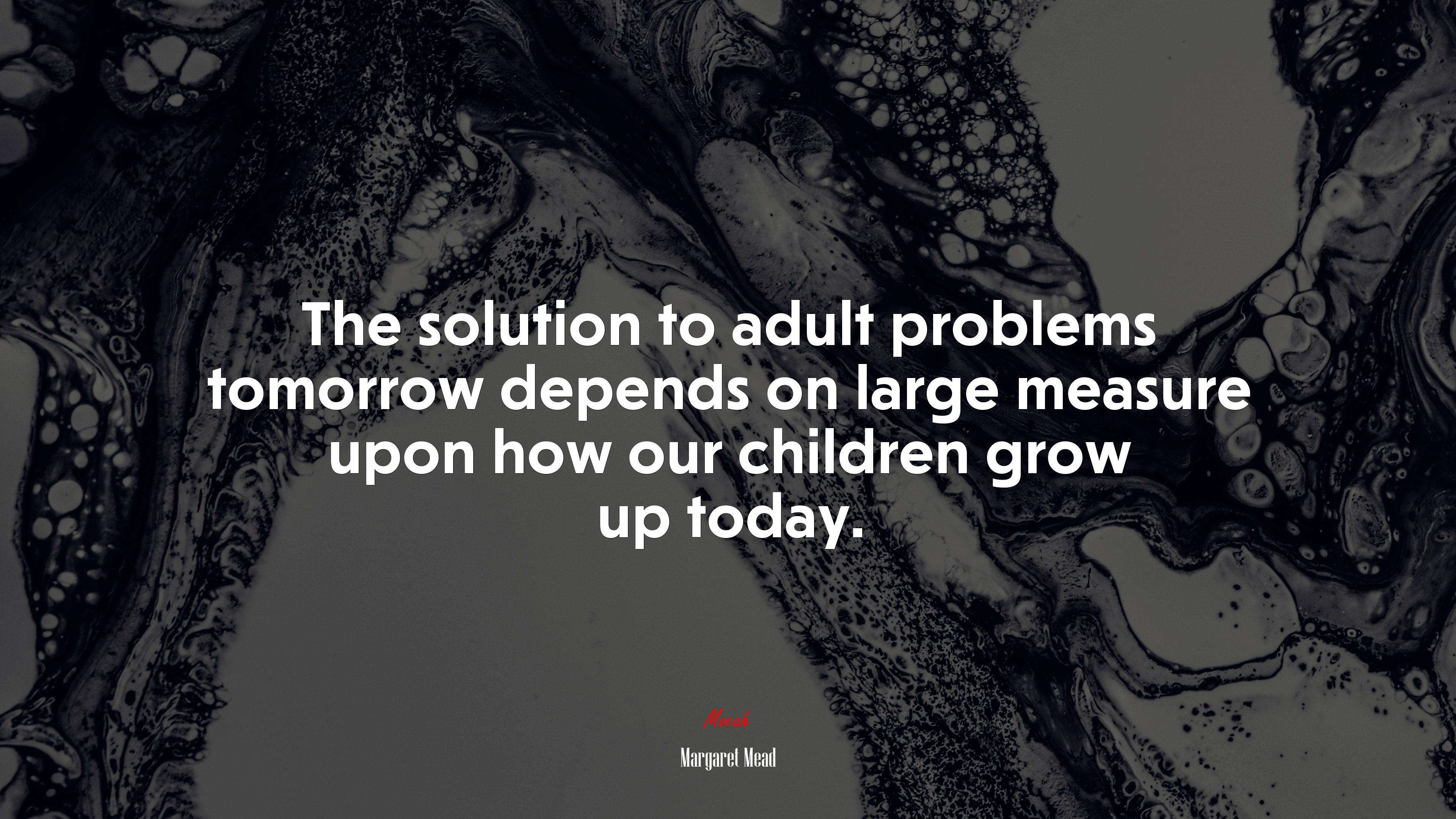 The solution to adult problems tomorrow depends on large measure upon how our children grow up today. | Margaret Mead quote HD Wallpaper
