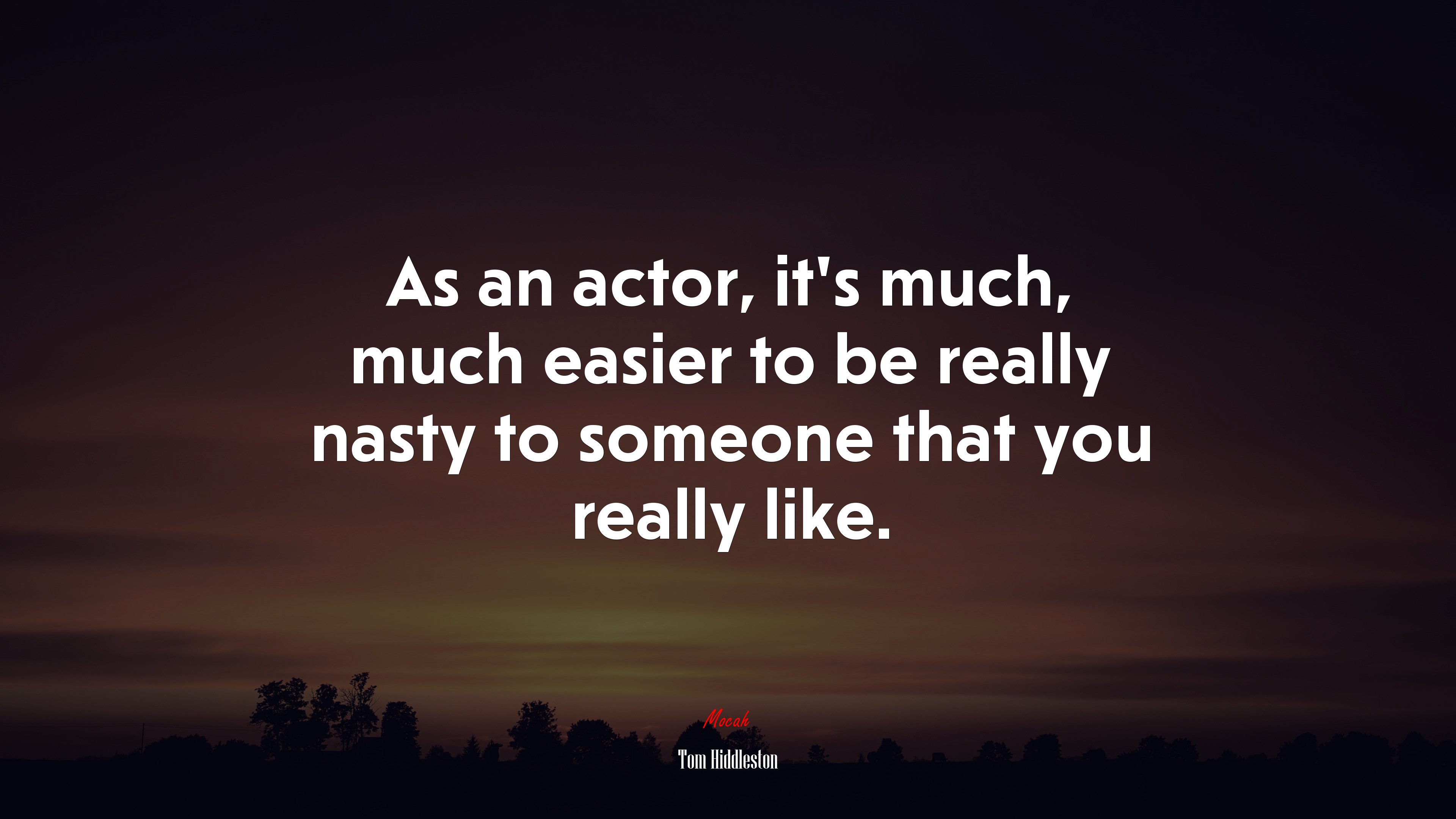 As an actor, it’s much, much easier to be really nasty to someone that you really like. | Tom Hiddleston quote HD Wallpaper