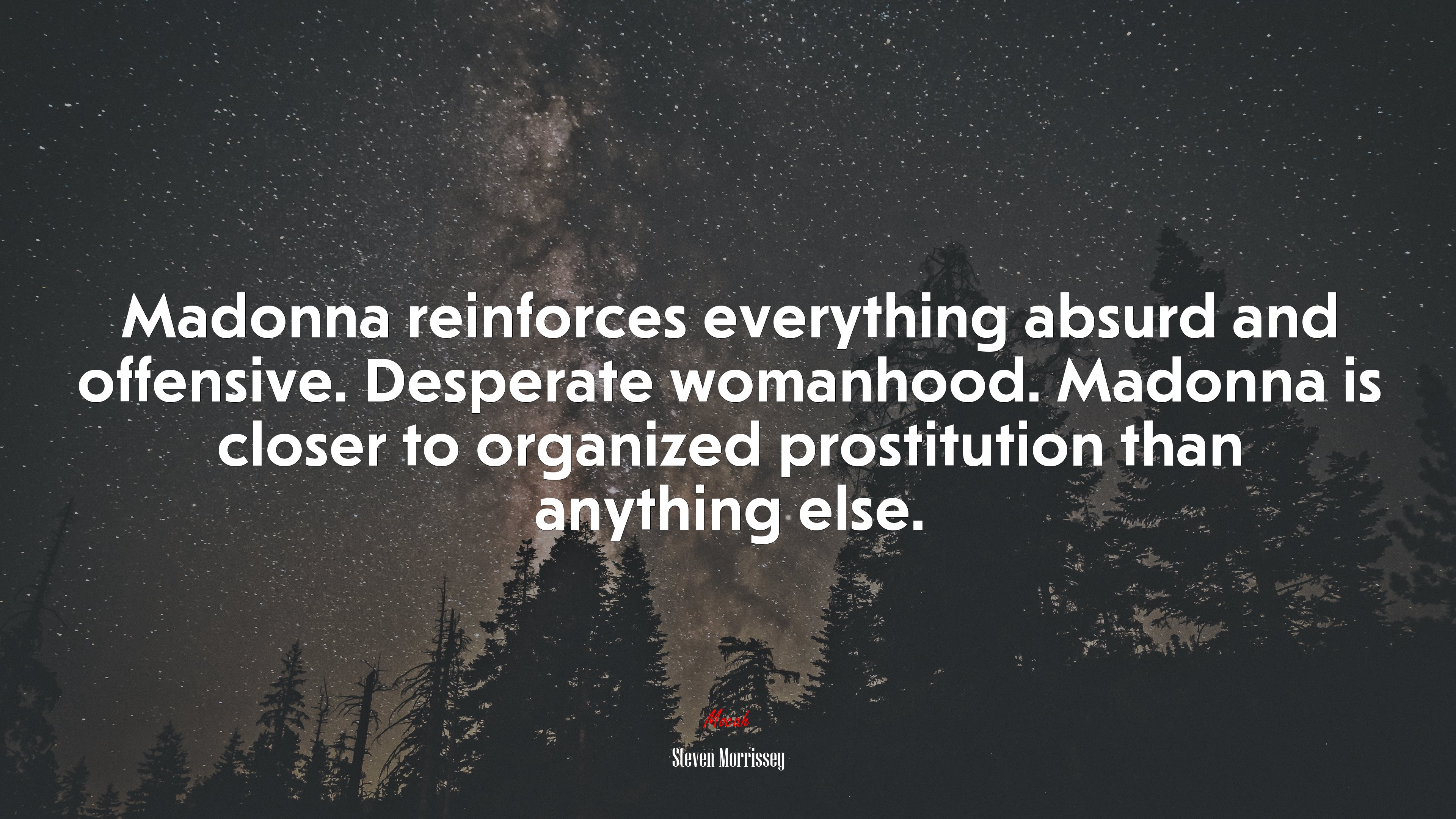 Madonna reinforces everything absurd and offensive. Desperate womanhood. Madonna is closer to organized prostitution than anything else. | Steven Morrissey quote HD Wallpaper