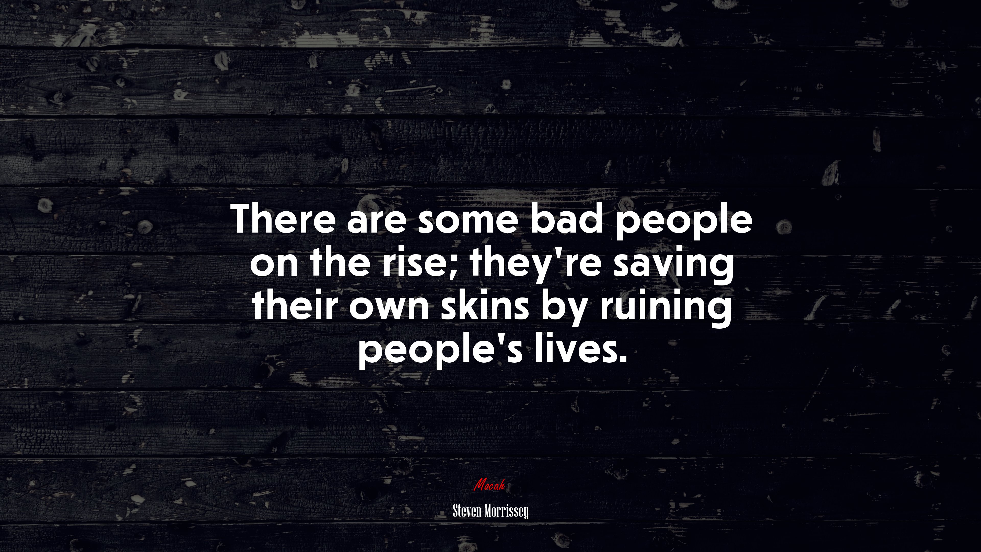 There are some bad people on the rise; they’re saving their own skins by ruining people’s lives. | Steven Morrissey quote HD Wallpaper