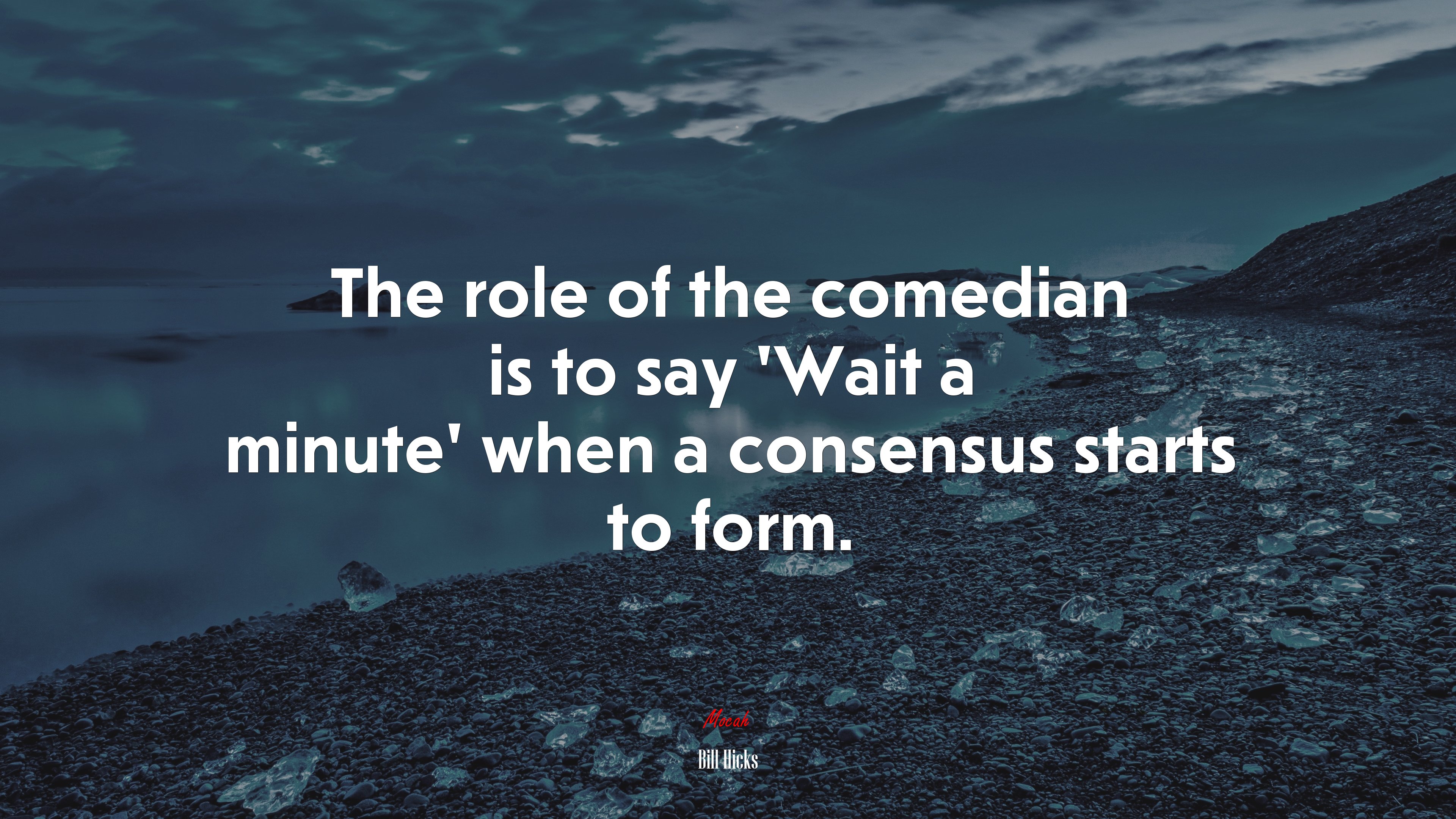 The role of the comedian is to say ‘Wait a minute’ when a consensus starts to form. | Bill Hicks quote HD Wallpaper