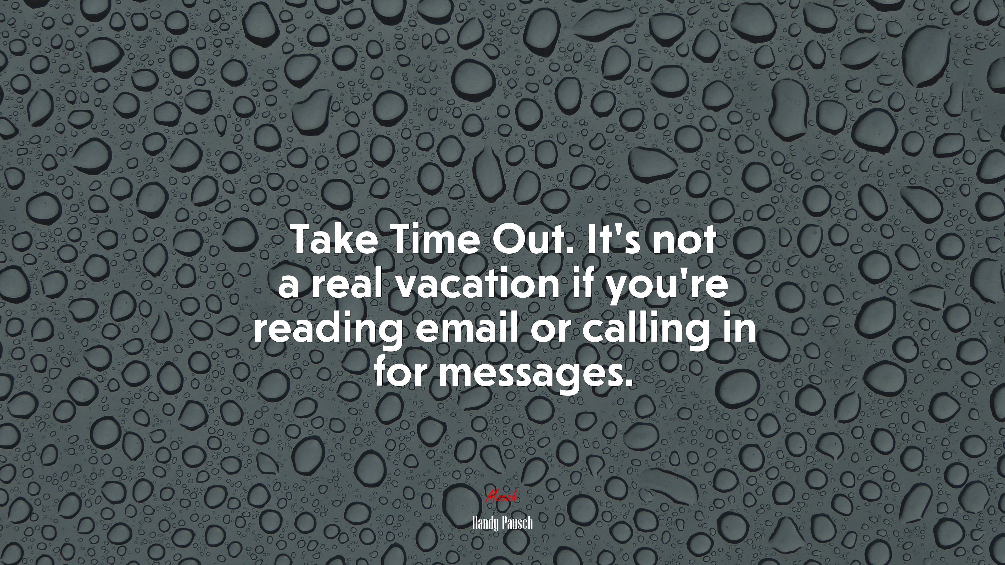 Take Time Out. It’s not a real vacation if you’re reading email or calling in for messages. | Randy Pausch quote HD Wallpaper