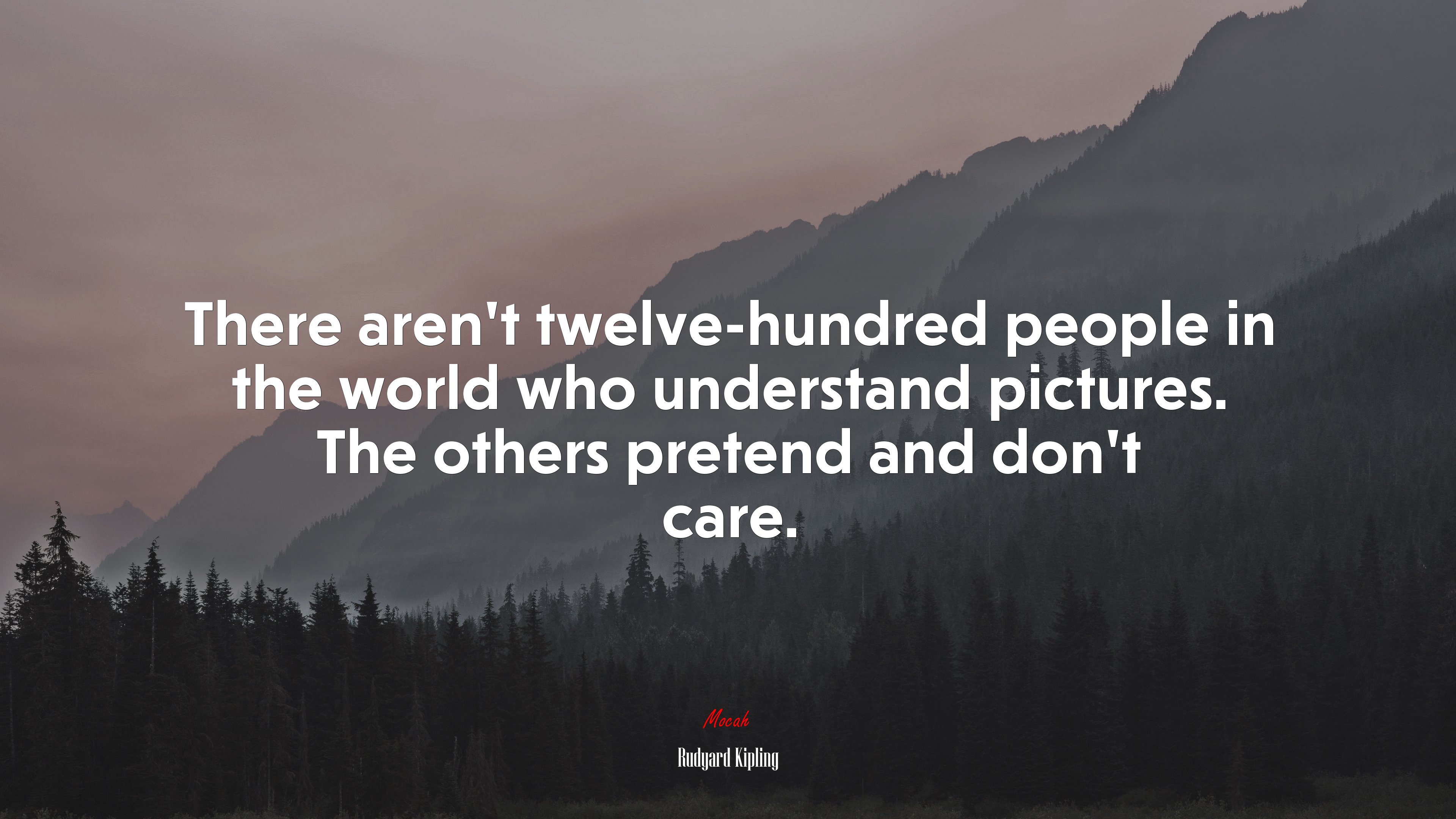 There aren’t twelve-hundred people in the world who understand pictures. The others pretend and don’t care. | Rudyard Kipling quote HD Wallpaper