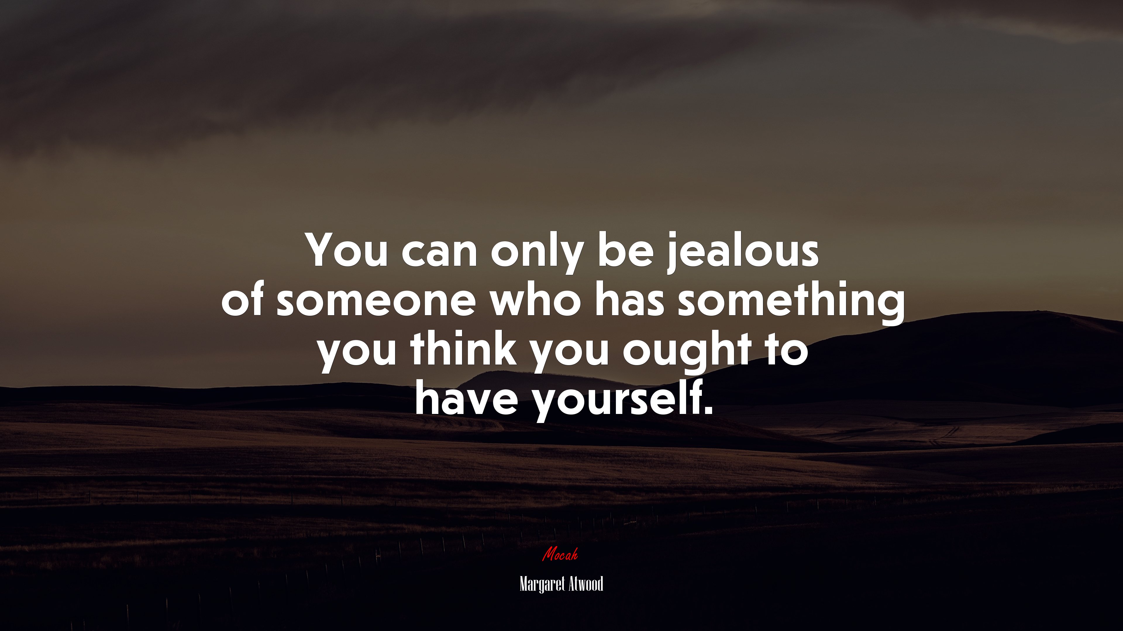 You can only be jealous of someone who has something you think you ought to have yourself. | Margaret Atwood quote HD Wallpaper