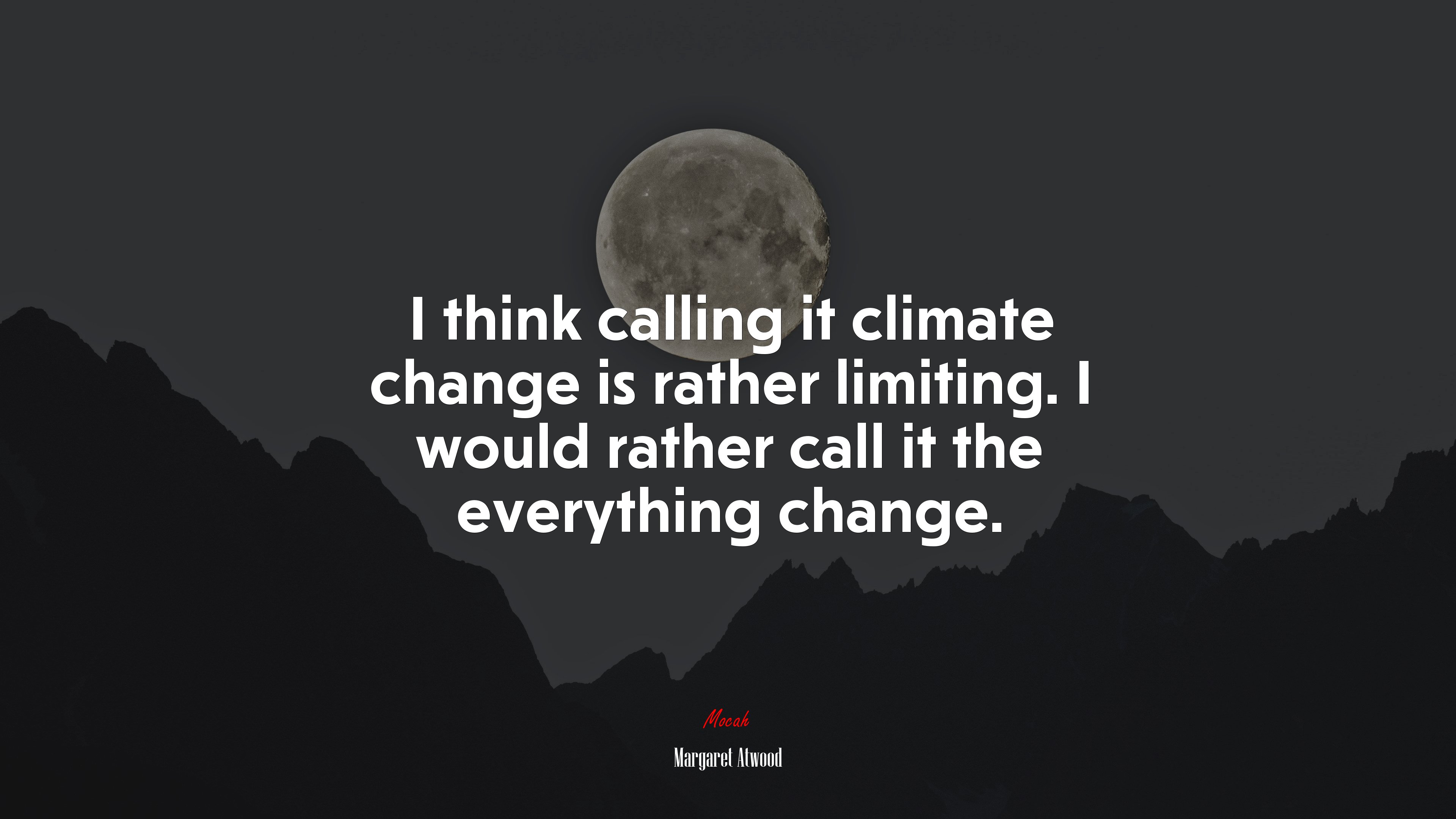 I think calling it climate change is rather limiting. I would rather call it the everything change. | Margaret Atwood quote HD Wallpaper