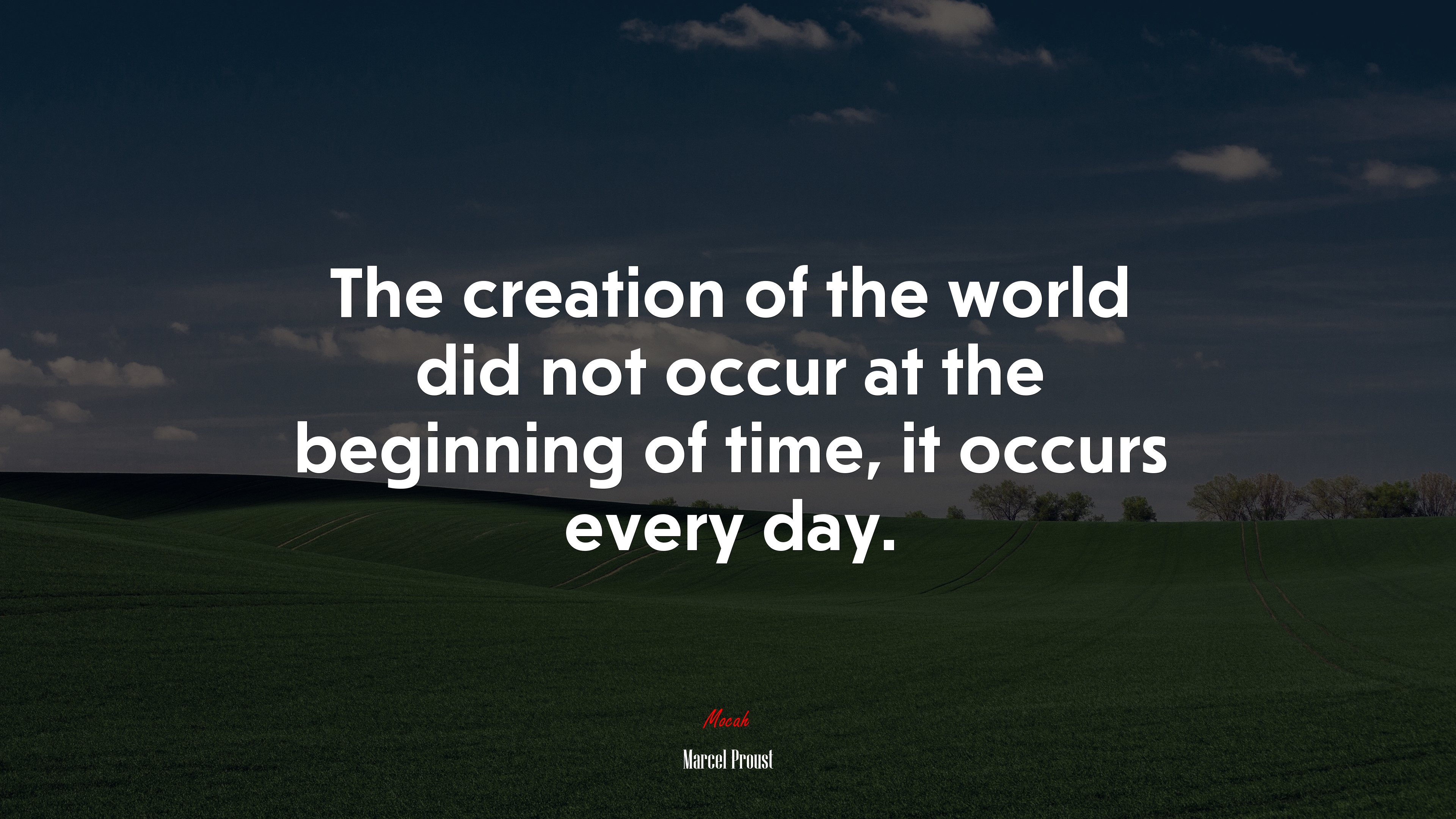 The creation of the world did not occur at the beginning of time, it occurs every day. | Marcel Proust quote HD Wallpaper