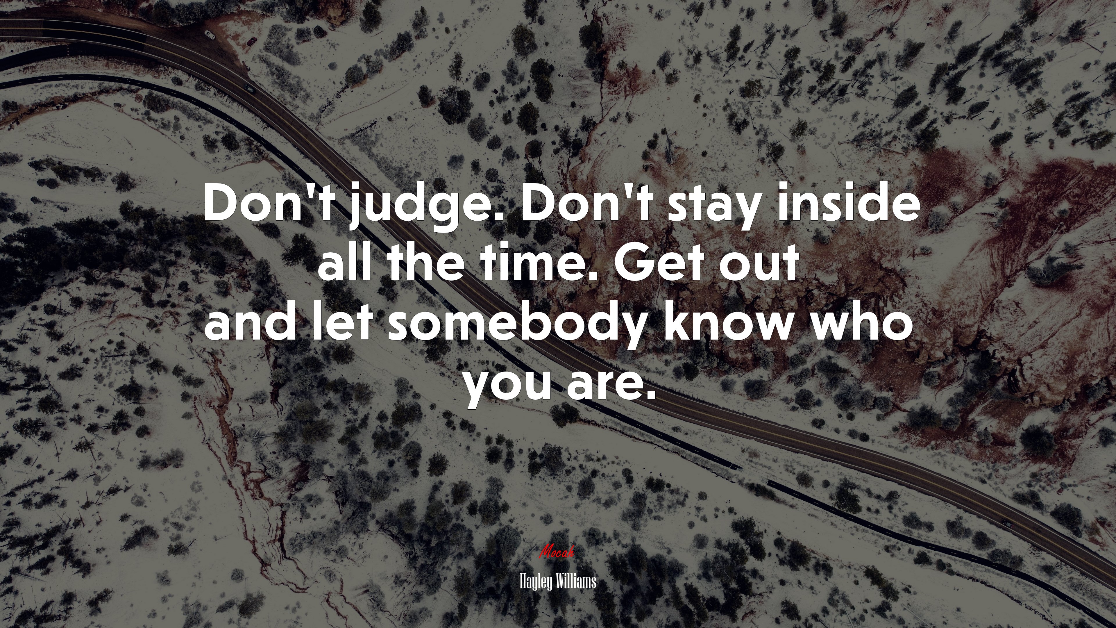 Don’t judge. Don’t stay inside all the time. Get out and let somebody know who you are. | Hayley Williams quote HD Wallpaper
