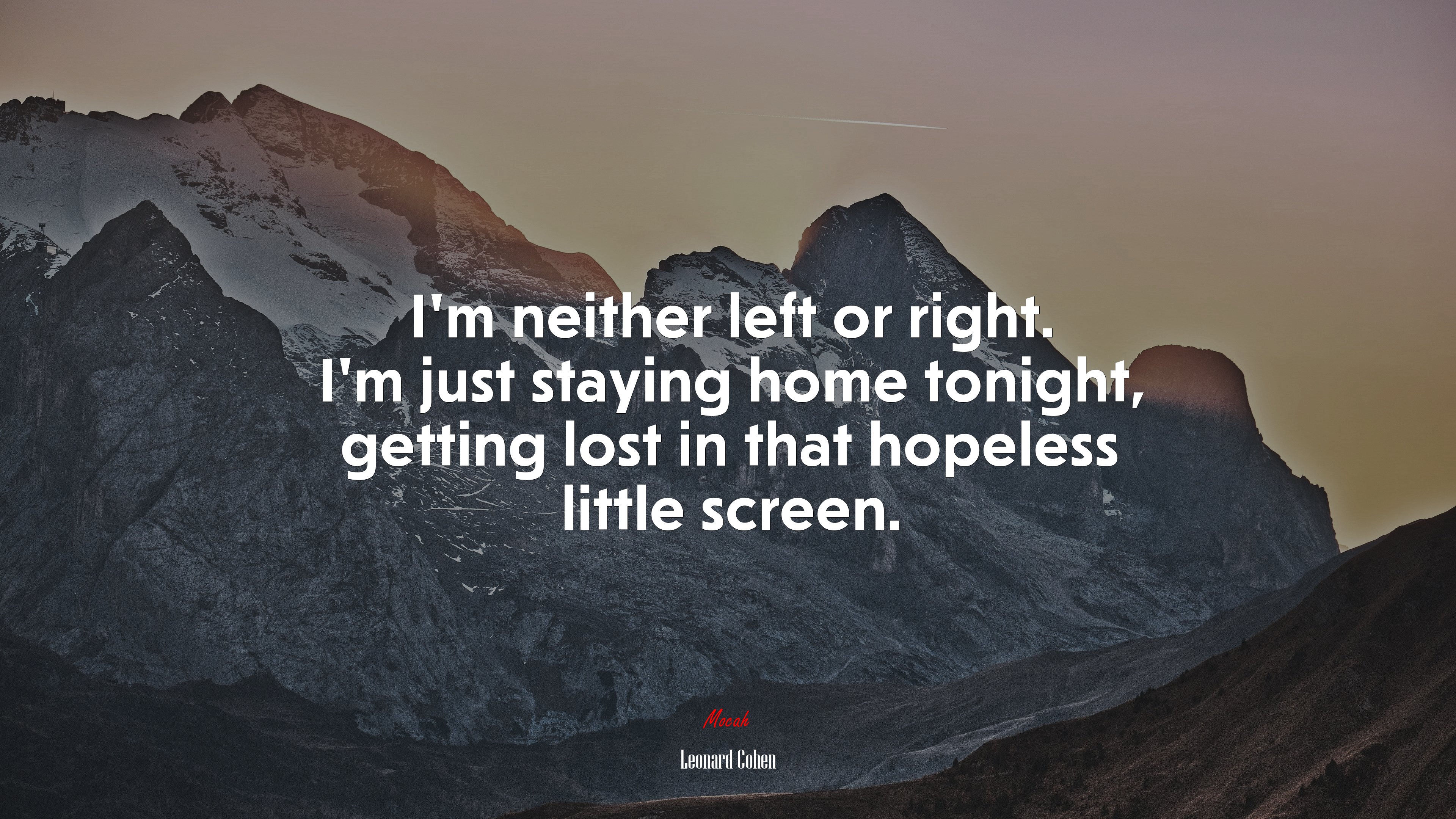 I’m neither left or right. I’m just staying home tonight, getting lost in that hopeless little screen. | Leonard Cohen quote HD Wallpaper