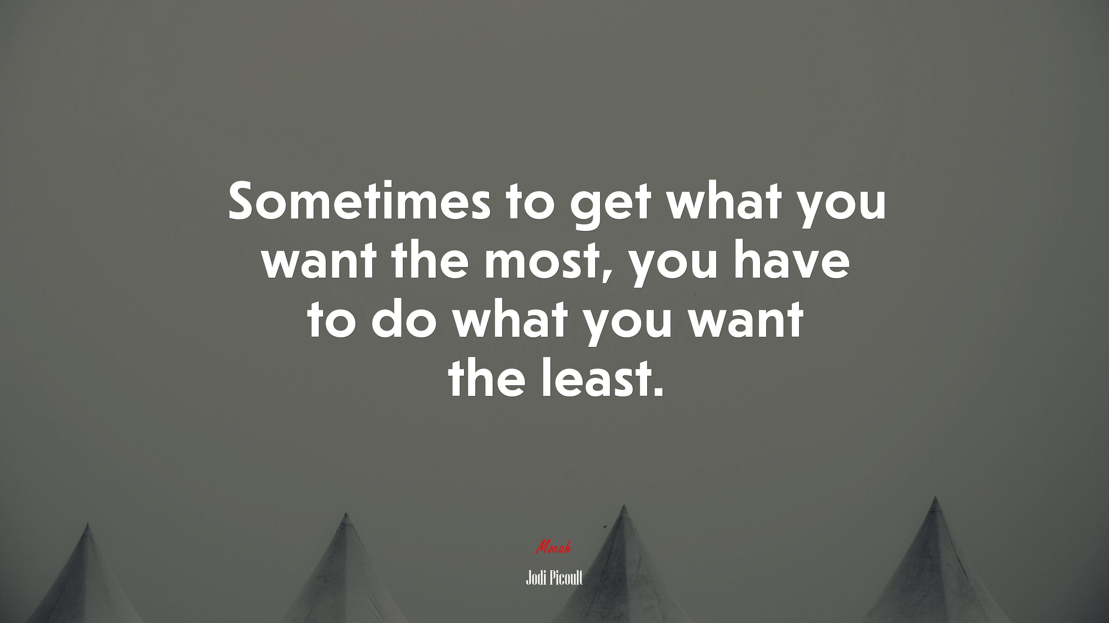 Sometimes to get what you want the most, you have to do what you want the least. | Jodi Picoult quote HD Wallpaper