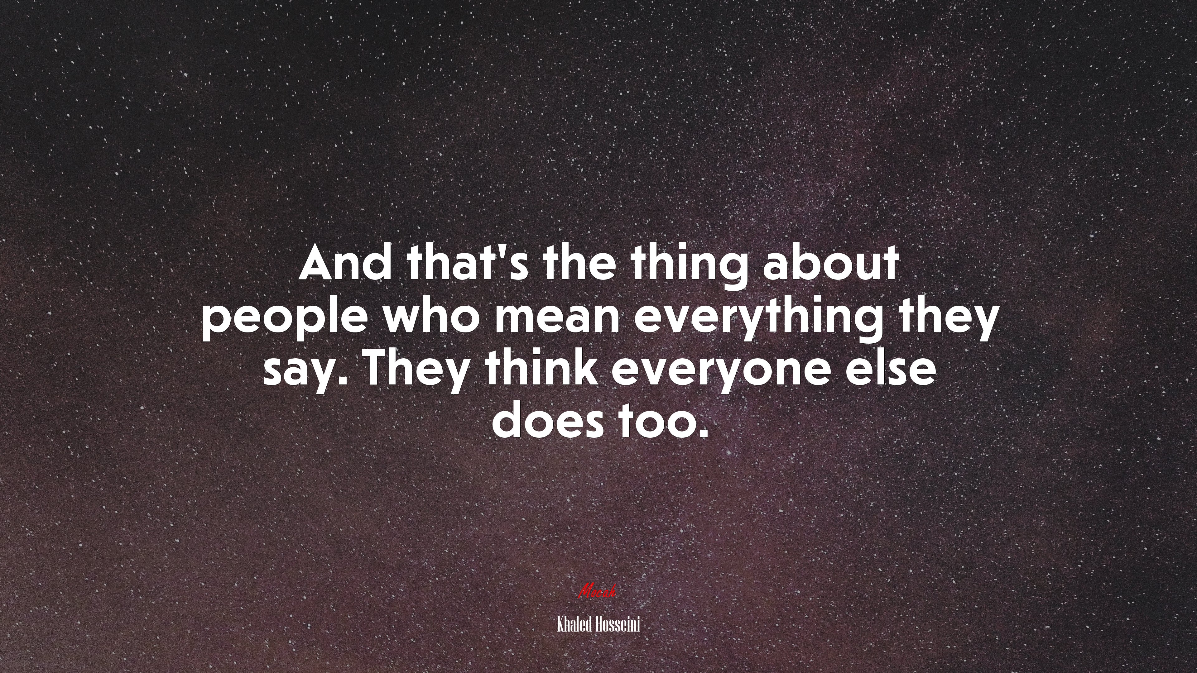 And that’s the thing about people who mean everything they say. They think everyone else does too. | Khaled Hosseini quote HD Wallpaper