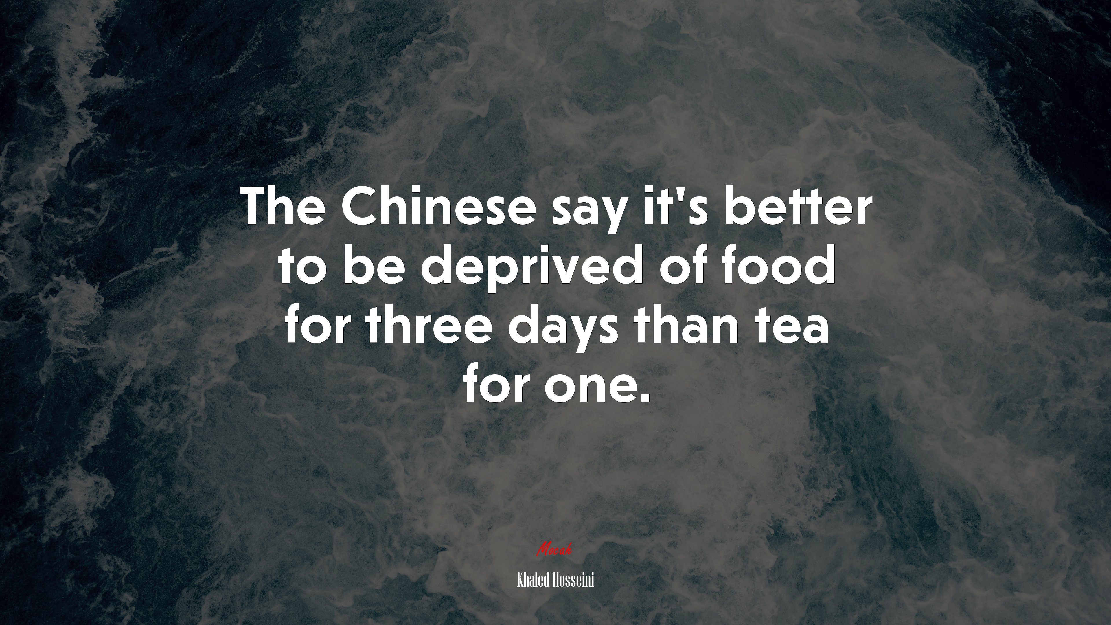 The Chinese say it’s better to be deprived of food for three days than tea for one. | Khaled Hosseini quote HD Wallpaper