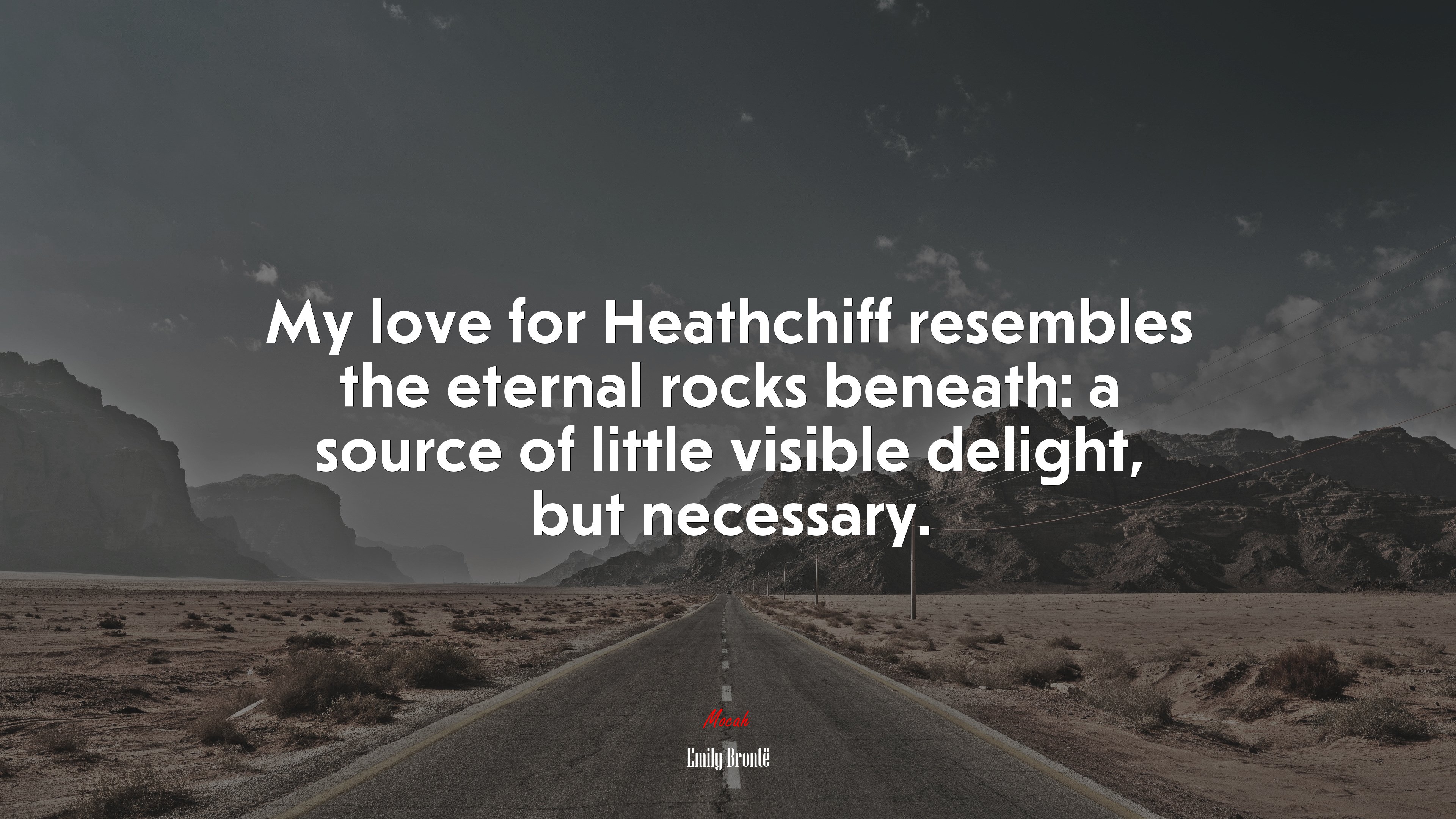 My love for Heathchiff resembles the eternal rocks beneath: a source of little visible delight, but necessary. | Emily Brontë quote HD Wallpaper