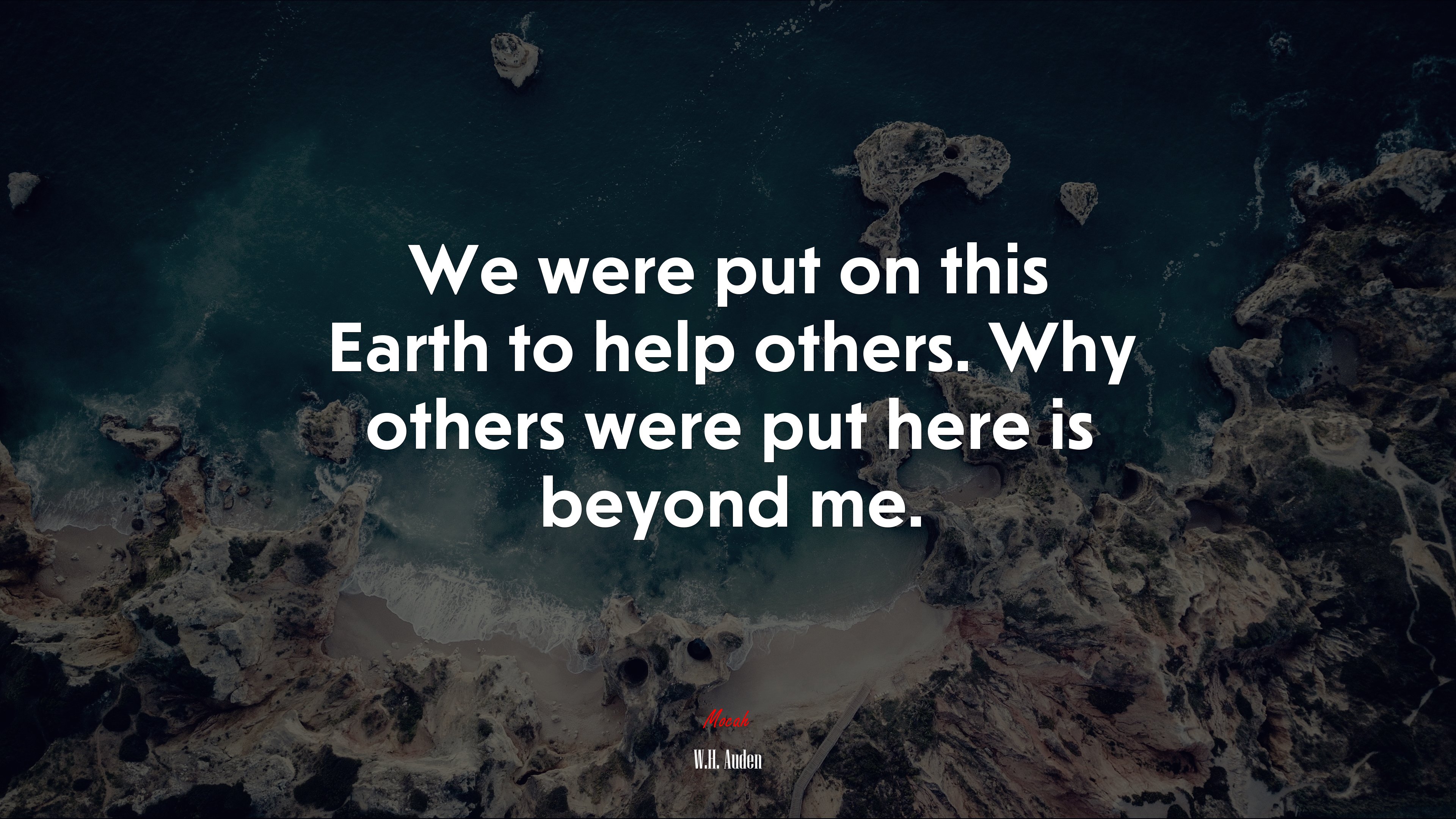 We were put on this Earth to help others. Why others were put here is beyond me. | W.H. Auden quote HD Wallpaper