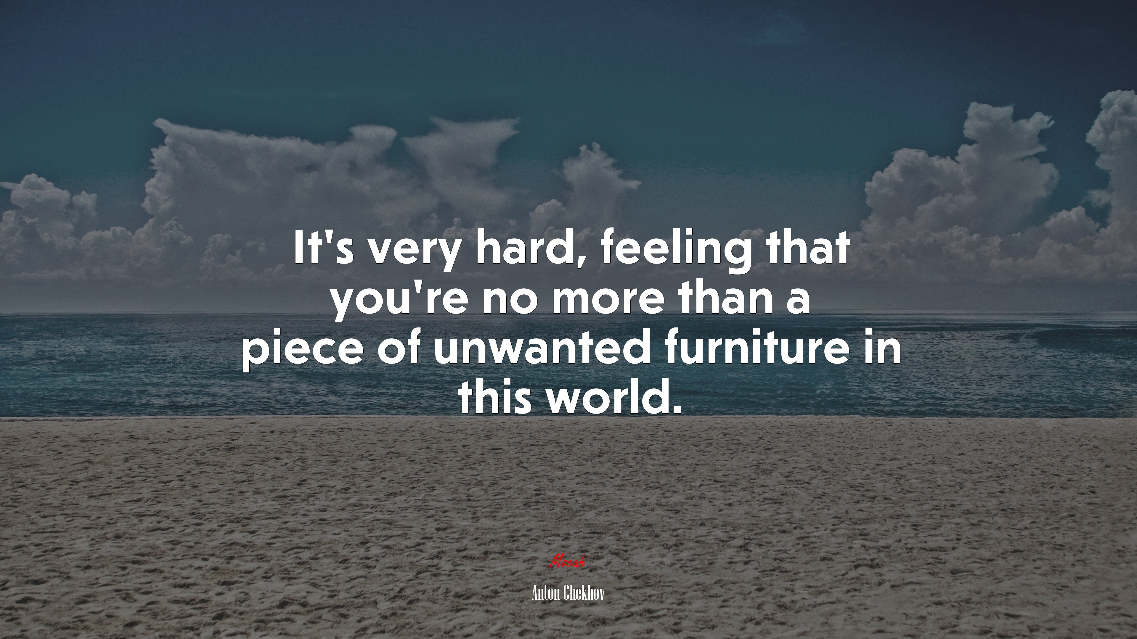 It’s very hard, feeling that you’re no more than a piece of unwanted furniture in this world. | Anton Chekhov quote HD Wallpaper