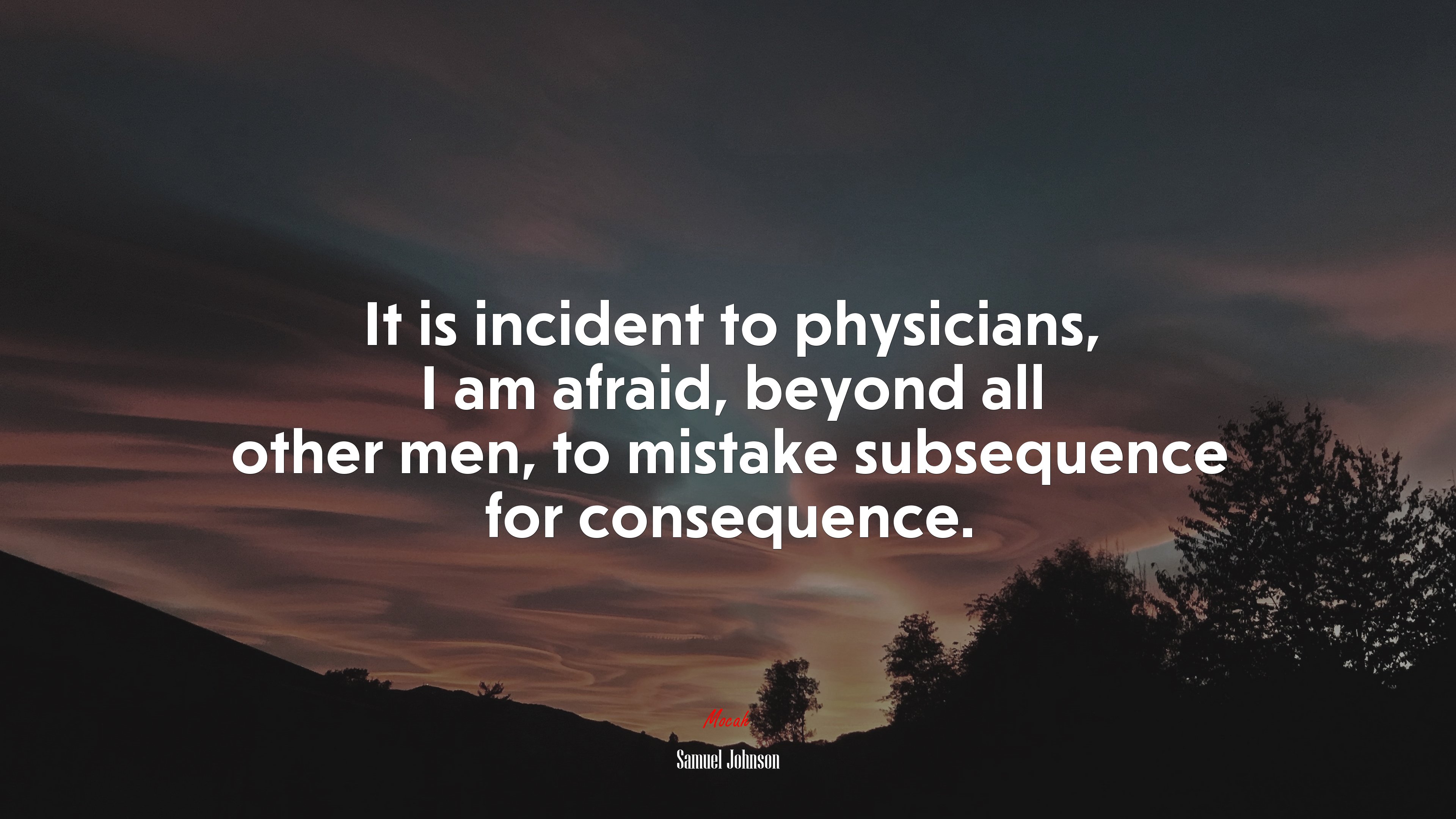 It is incident to physicians, I am afraid, beyond all other men, to mistake subsequence for consequence. | Samuel Johnson quote HD Wallpaper