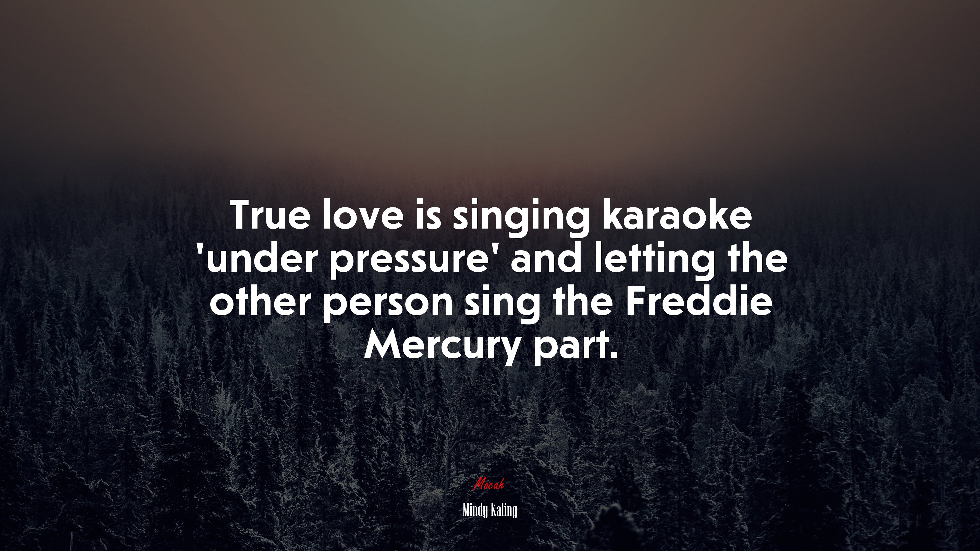True love is singing karaoke ‘under pressure’ and letting the other person sing the Freddie Mercury part. | Mindy Kaling quote HD Wallpaper