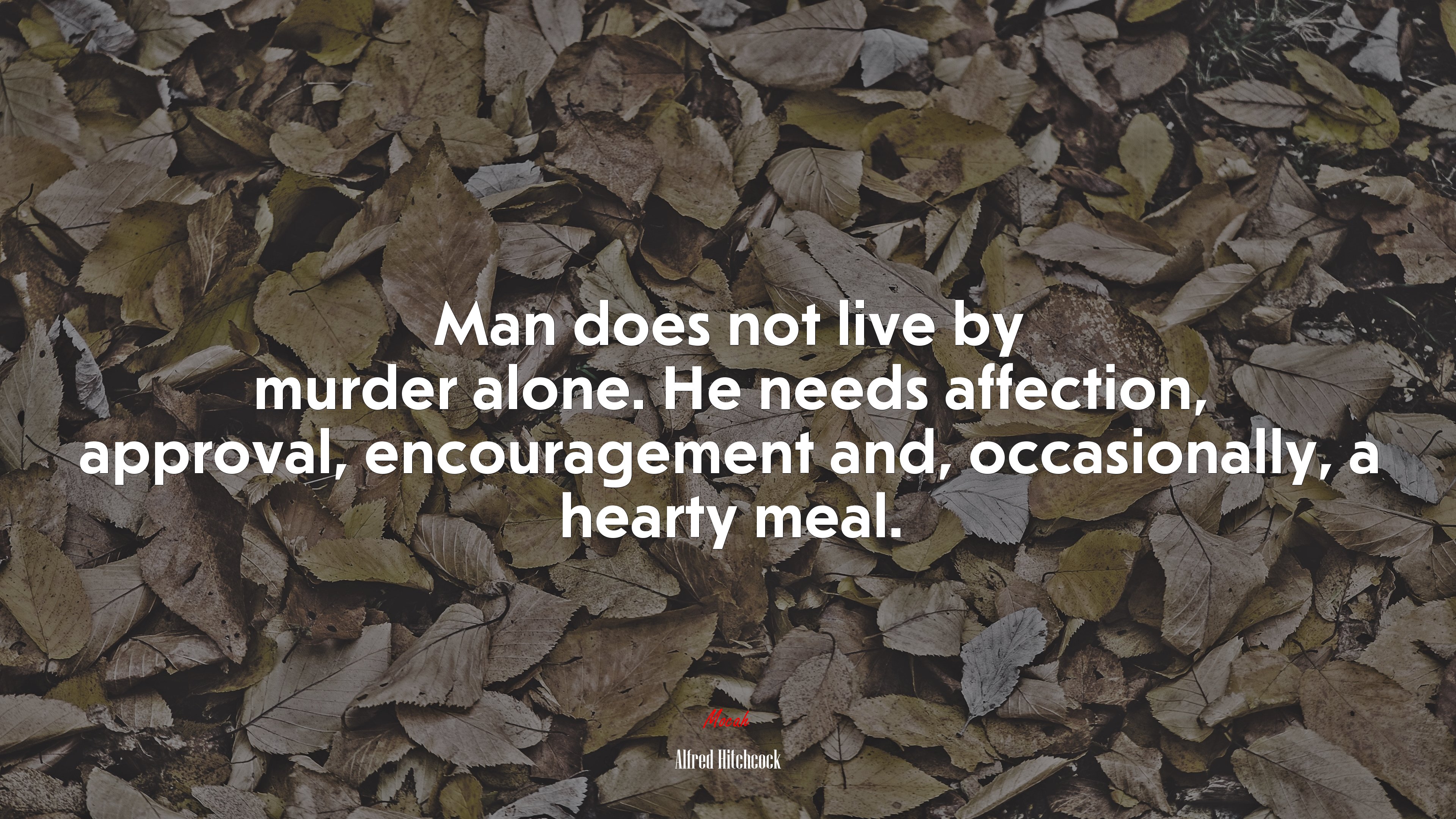 Man does not live by murder alone. He needs affection, approval, encouragement and, occasionally, a hearty meal. | Alfred Hitchcock quote HD Wallpaper