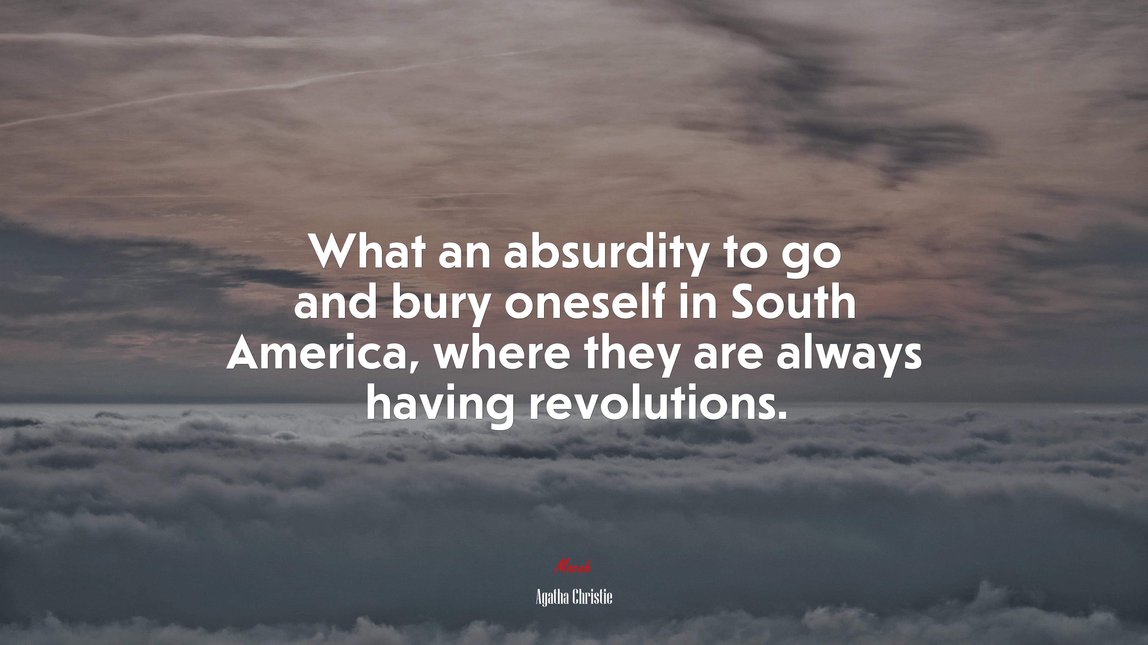 What an absurdity to go and bury oneself in South America, where they are always having revolutions. | Agatha Christie quote HD Wallpaper