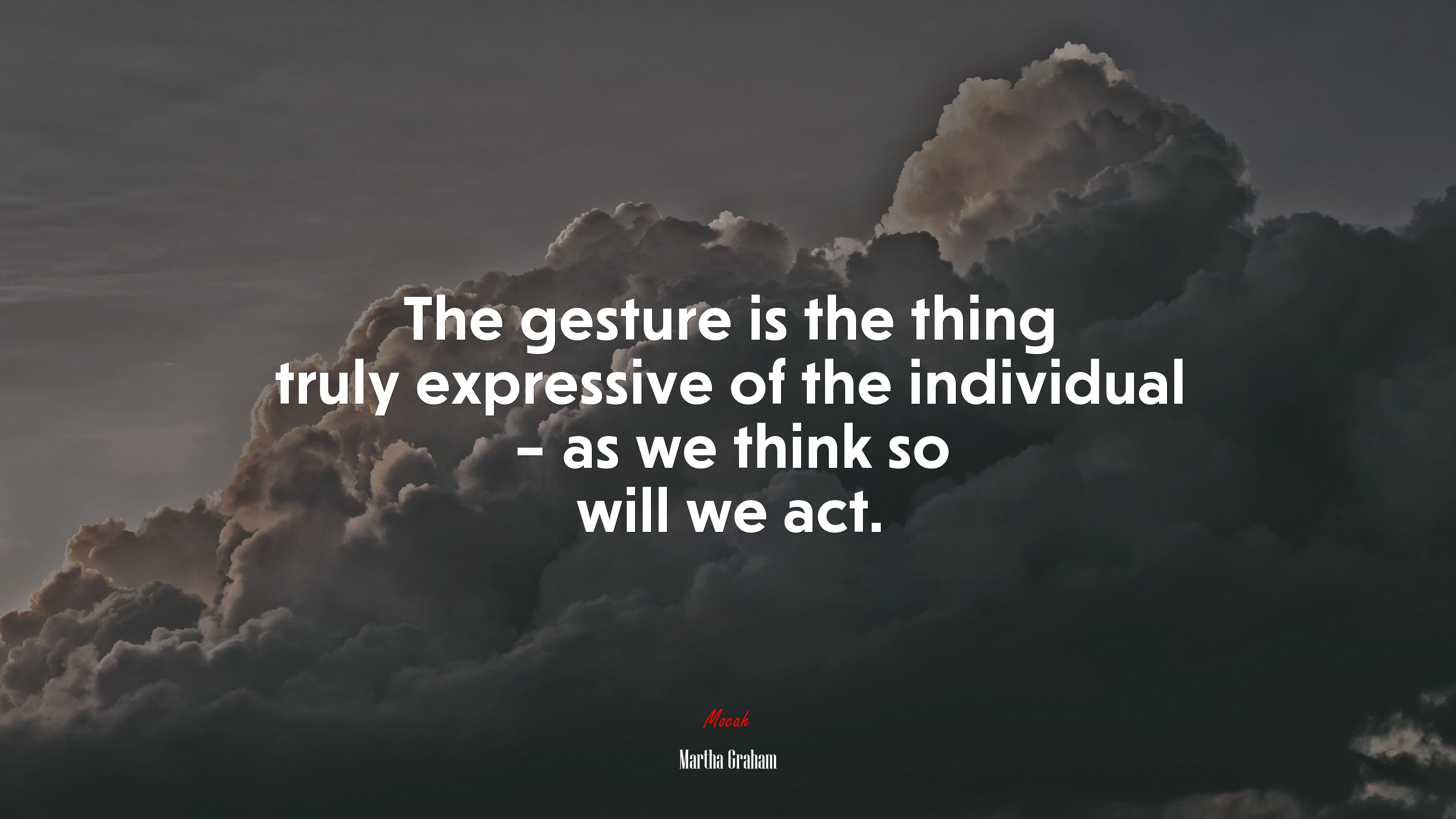 The gesture is the thing truly expressive of the individual – as we think so will we act. | Martha Graham quote HD Wallpaper