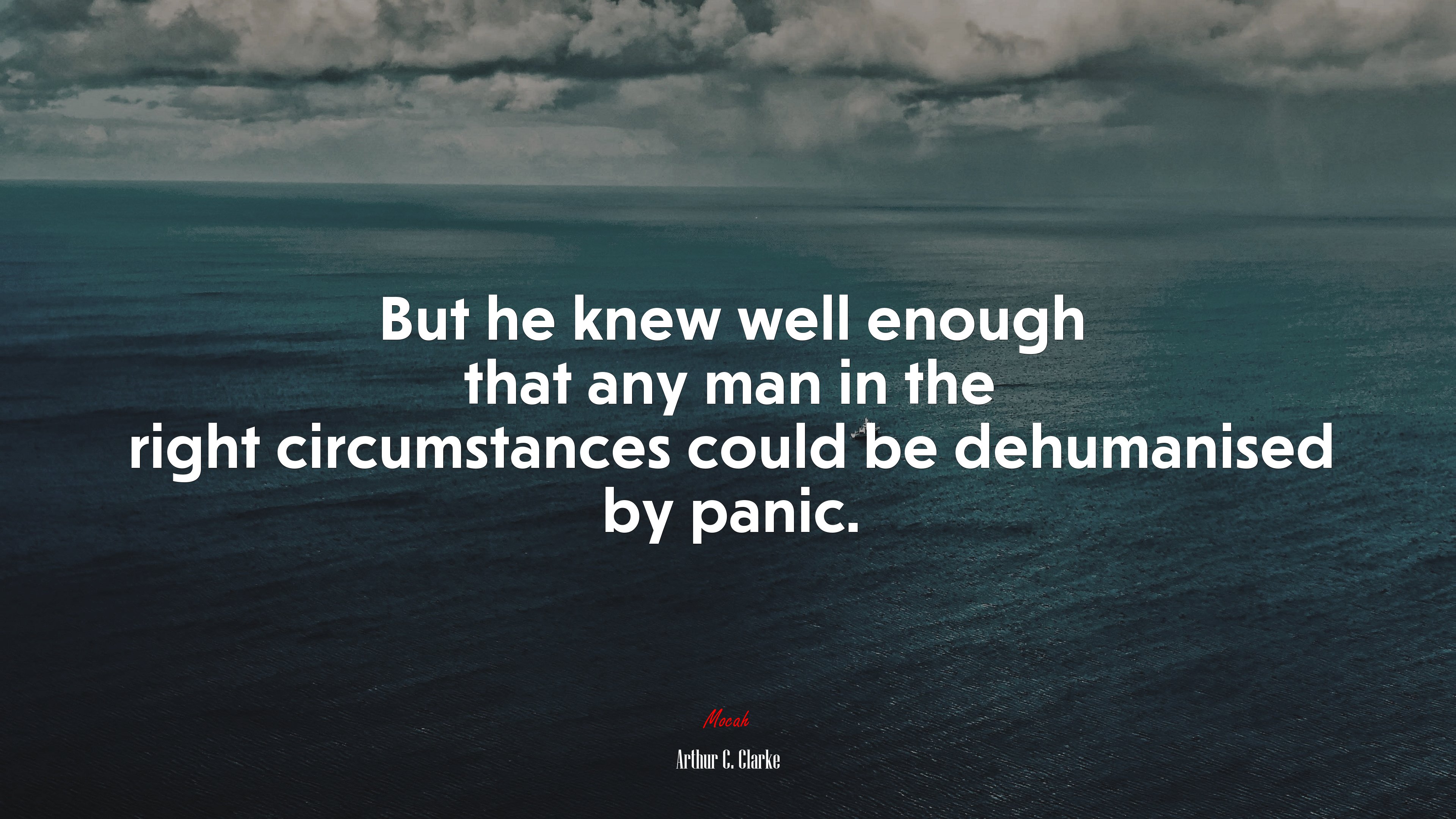 But he knew well enough that any man in the right circumstances could be dehumanised by panic. | Arthur C. Clarke quote HD Wallpaper