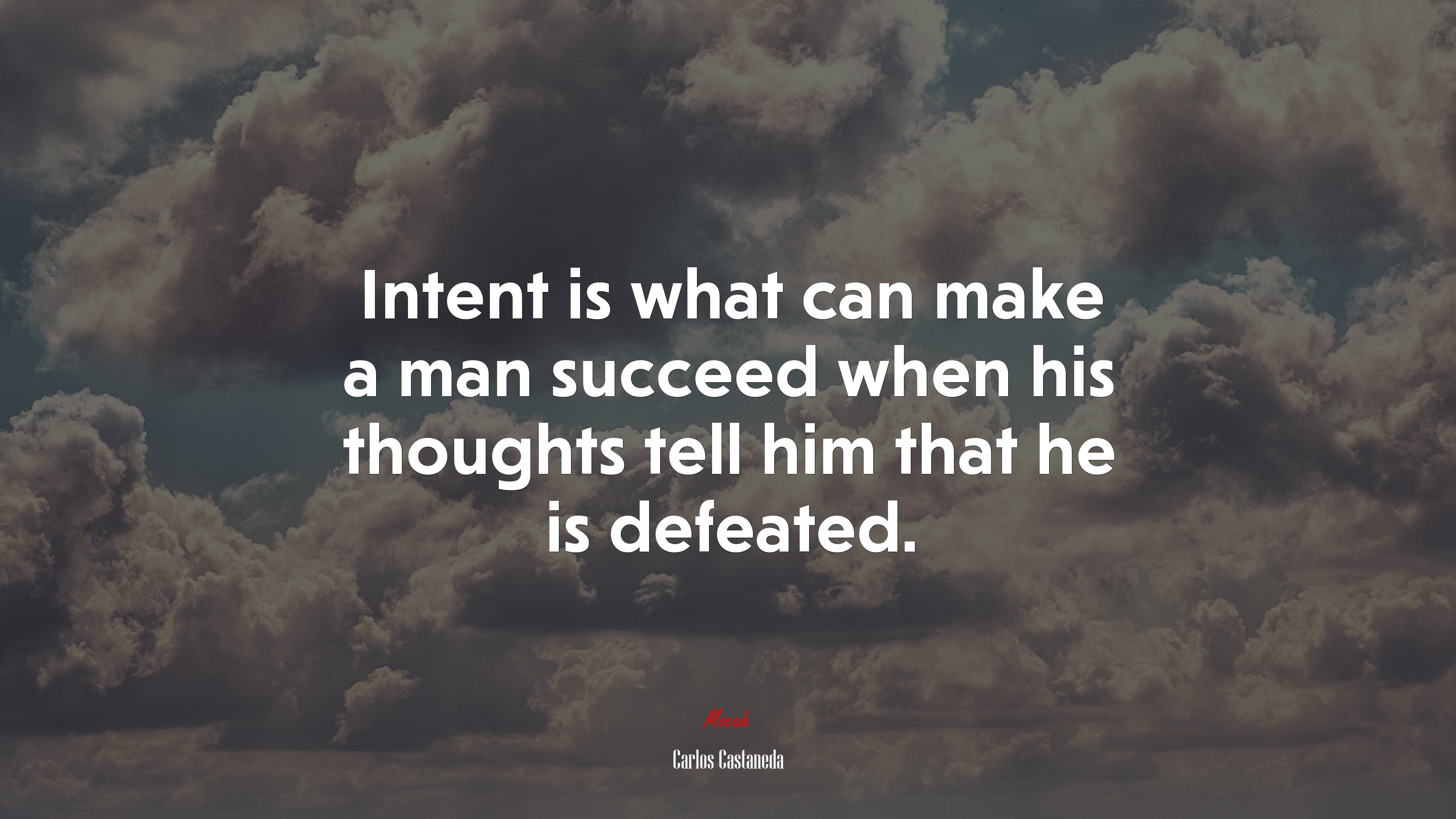 Intent is what can make a man succeed when his thoughts tell him that he is defeated. | Carlos Castaneda quote HD Wallpaper