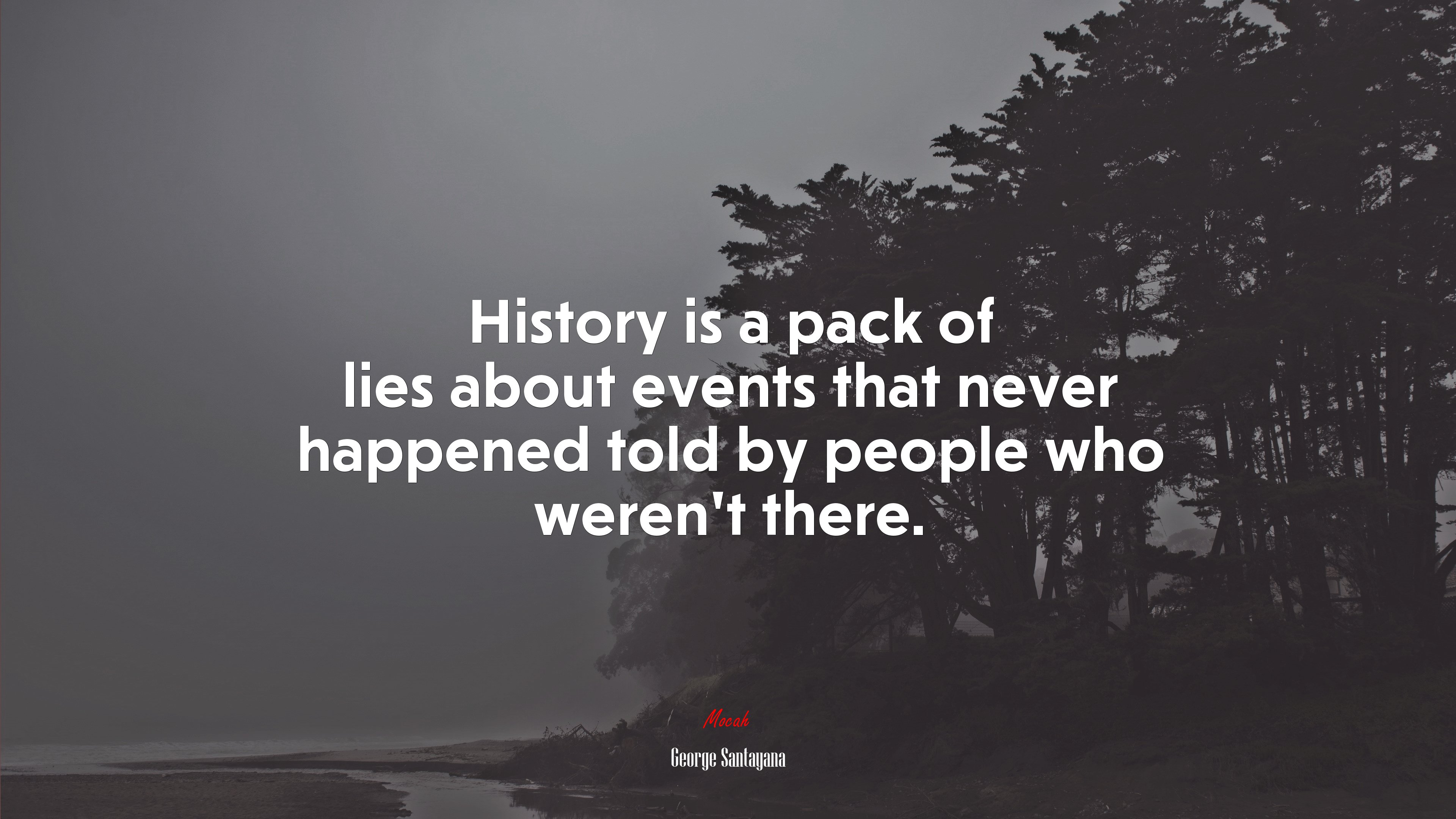 History is a pack of lies about events that never happened told by people who weren’t there. | George Santayana quote HD Wallpaper