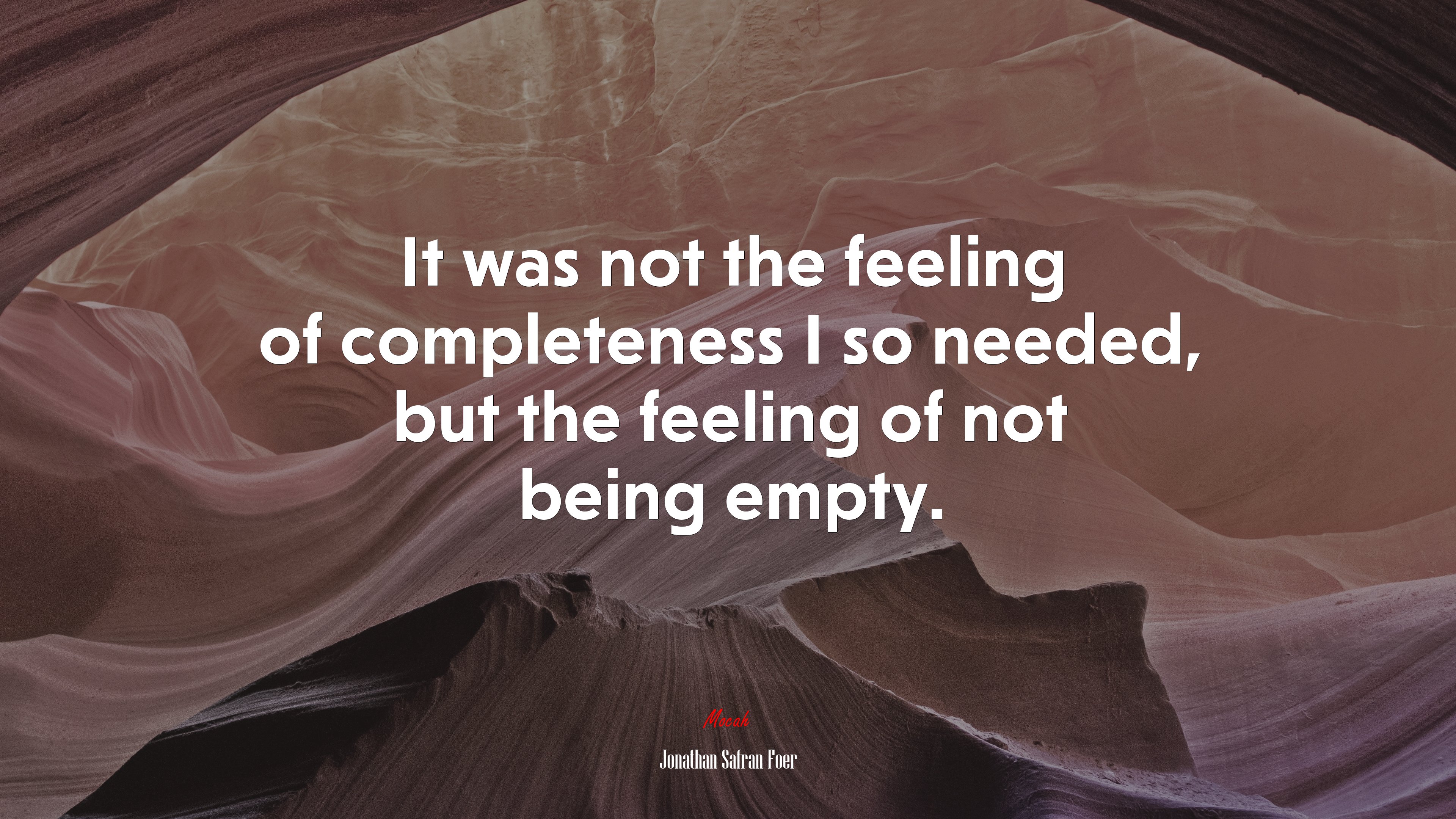 It was not the feeling of completeness I so needed, but the feeling of not being empty. | Jonathan Safran Foer quote HD Wallpaper