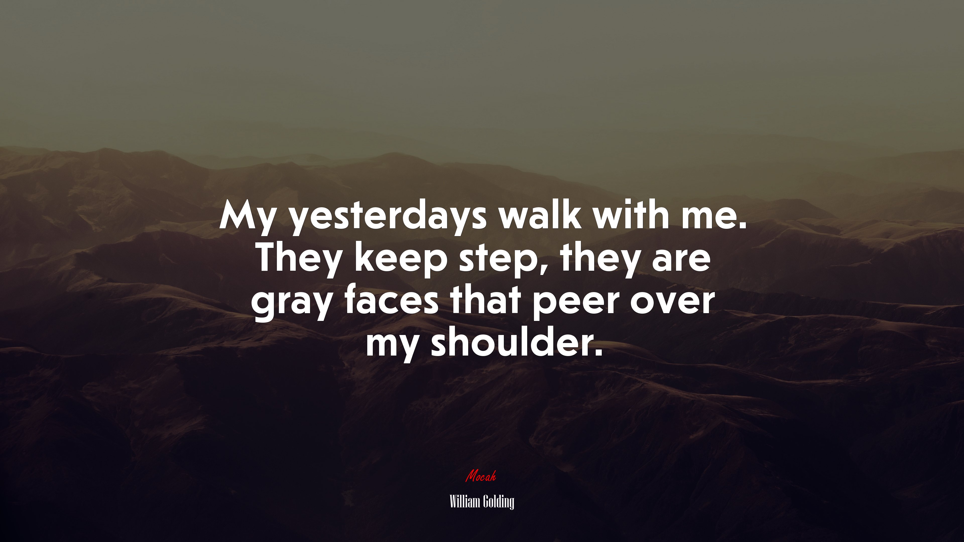My yesterdays walk with me. They keep step, they are gray faces that peer over my shoulder. | William Golding quote HD Wallpaper