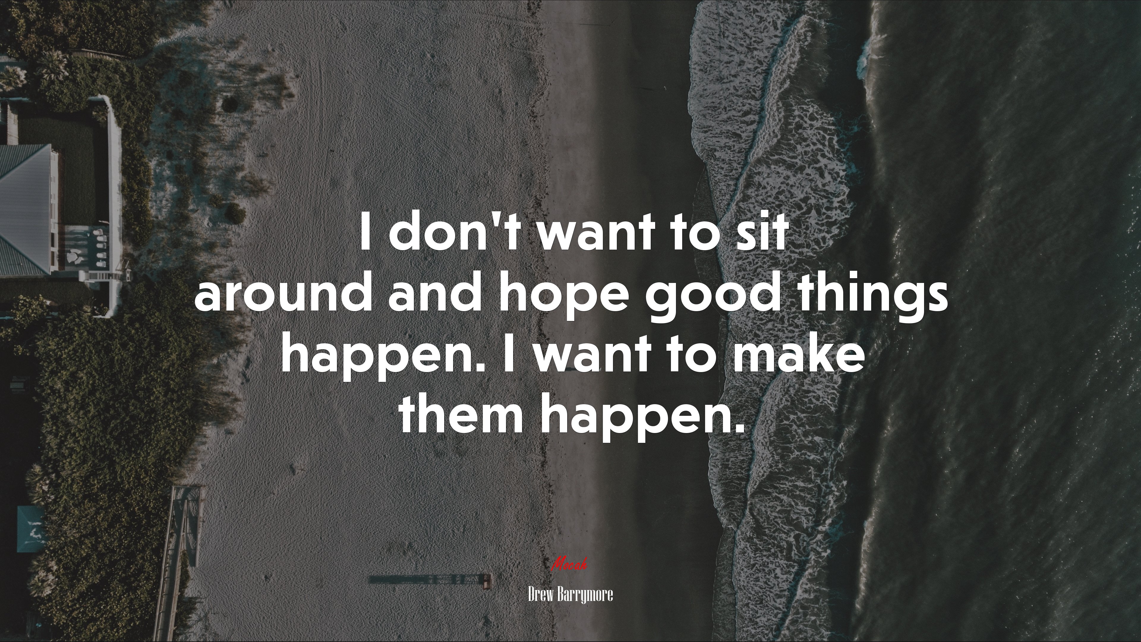 I don’t want to sit around and hope good things happen. I want to make them happen. | Drew Barrymore quote HD Wallpaper