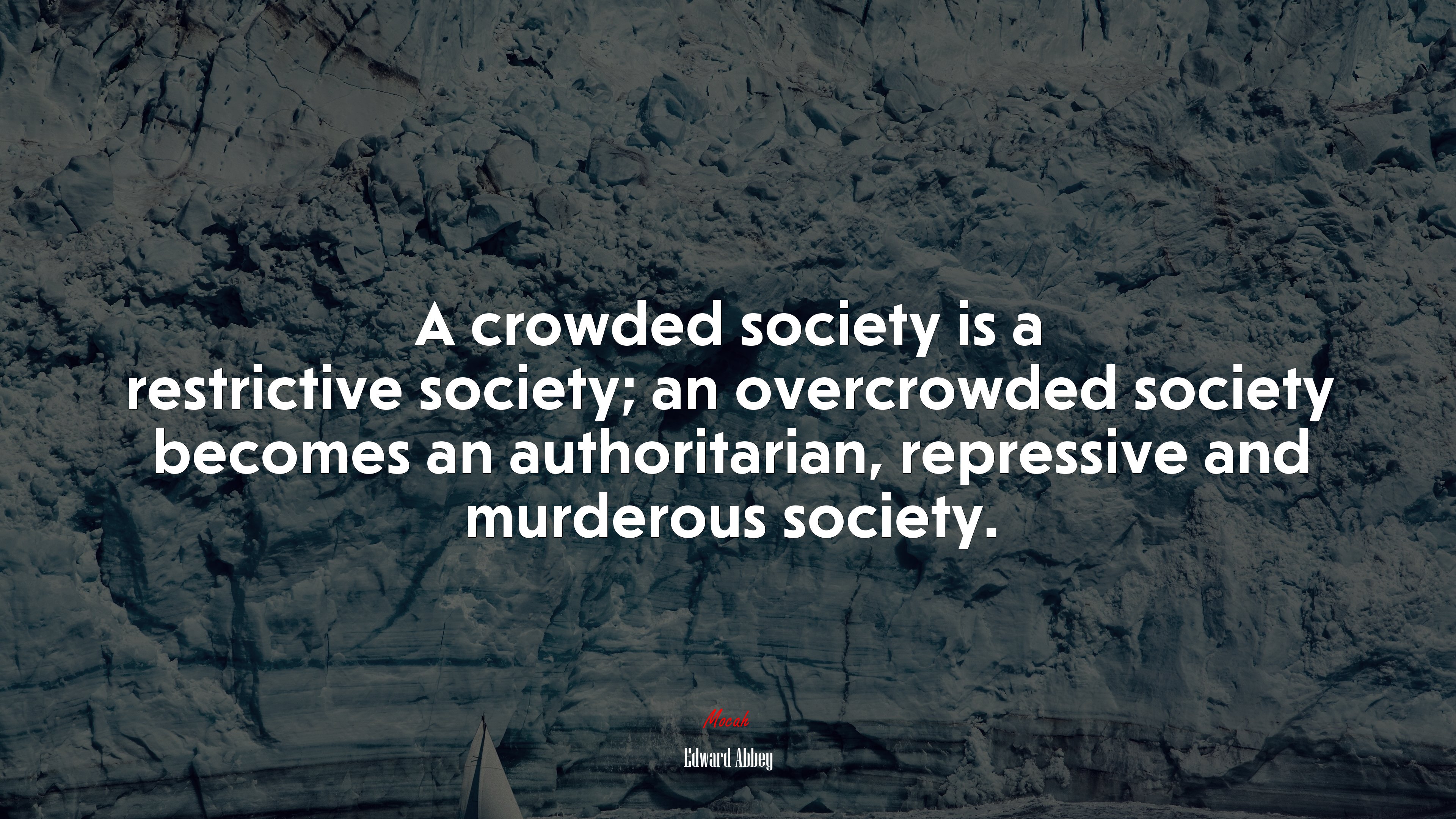 A crowded society is a restrictive society; an overcrowded society becomes an authoritarian, repressive and murderous society. | Edward Abbey quote HD Wallpaper