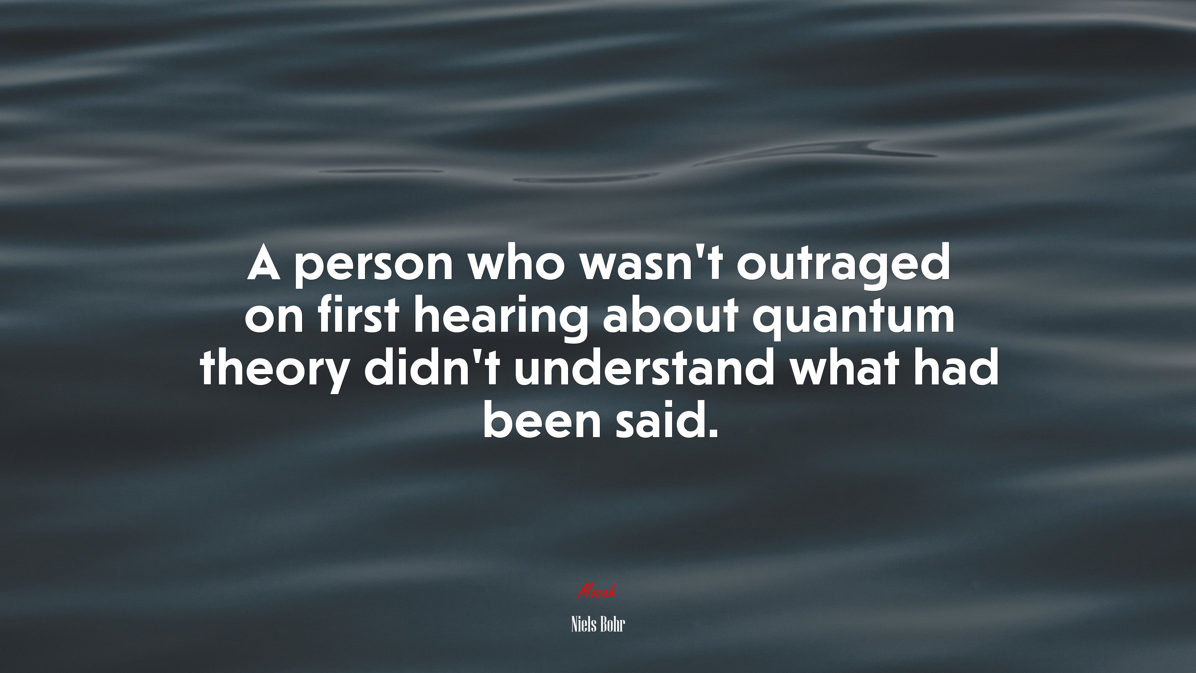 A person who wasn’t outraged on first hearing about quantum theory didn’t understand what had been said. | Niels Bohr quote HD Wallpaper