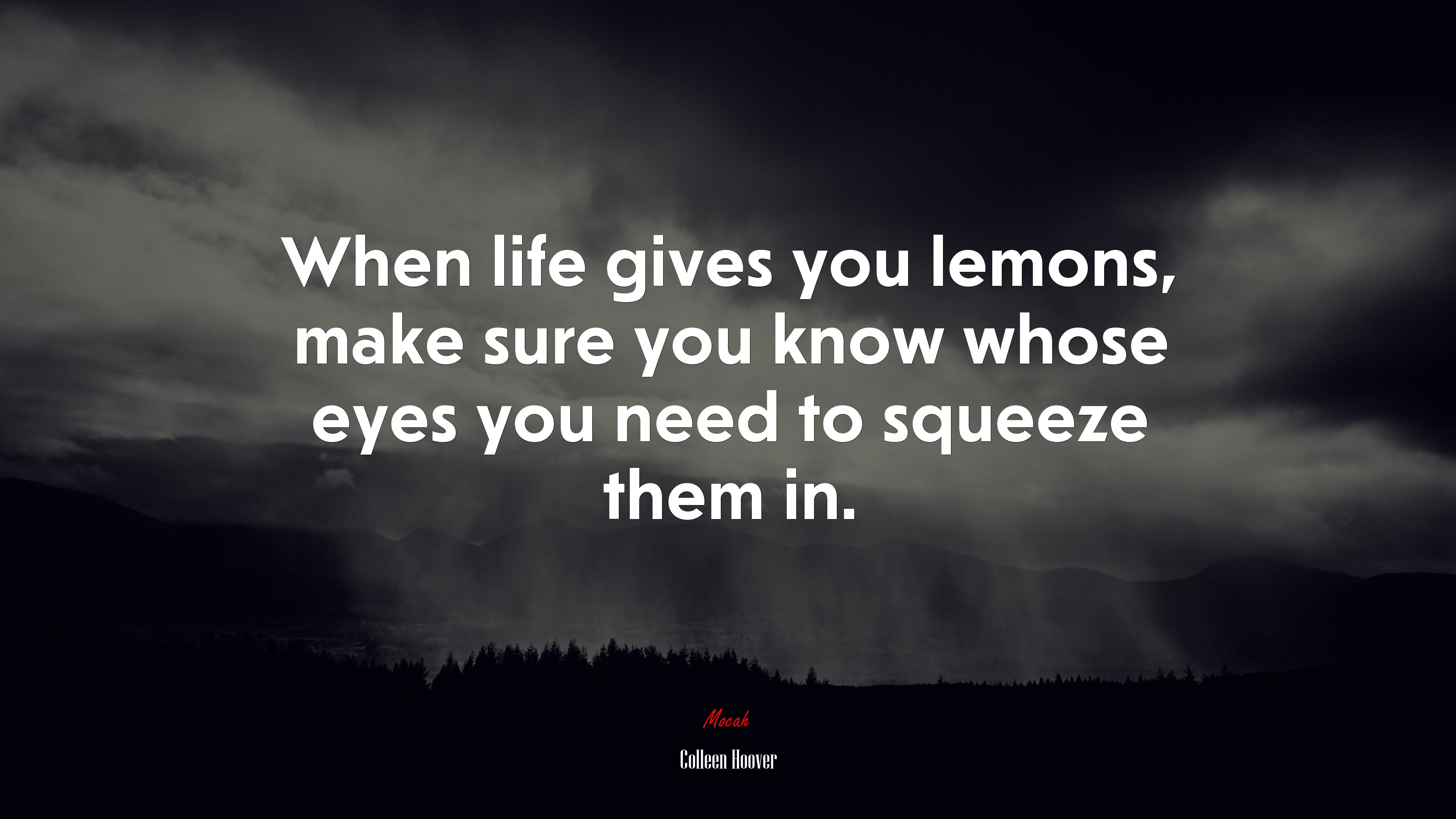 When life gives you lemons, make sure you know whose eyes you need to squeeze them in. | Colleen Hoover quote HD Wallpaper