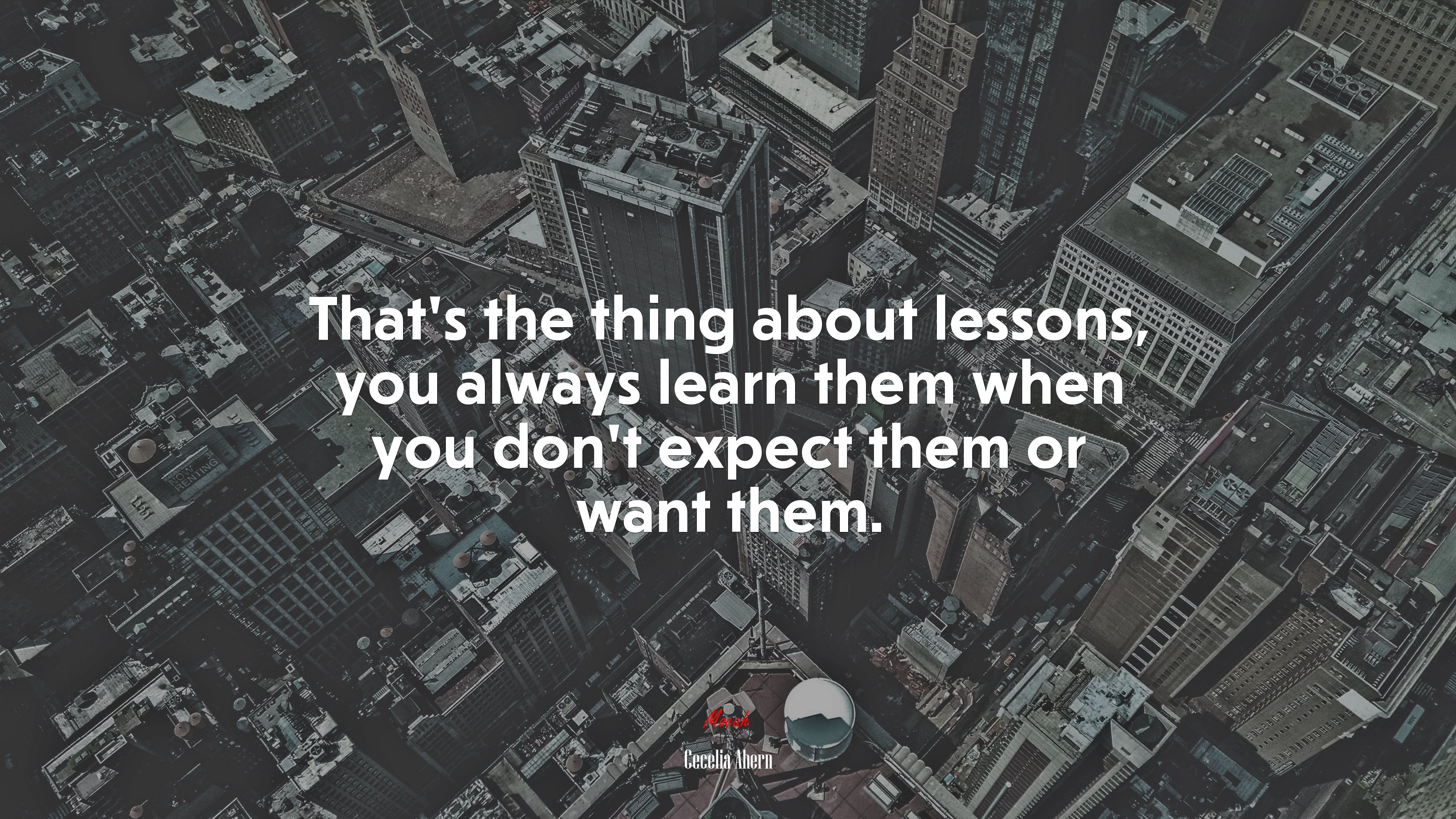 That’s the thing about lessons, you always learn them when you don’t expect them or want them. | Cecelia Ahern quote HD Wallpaper