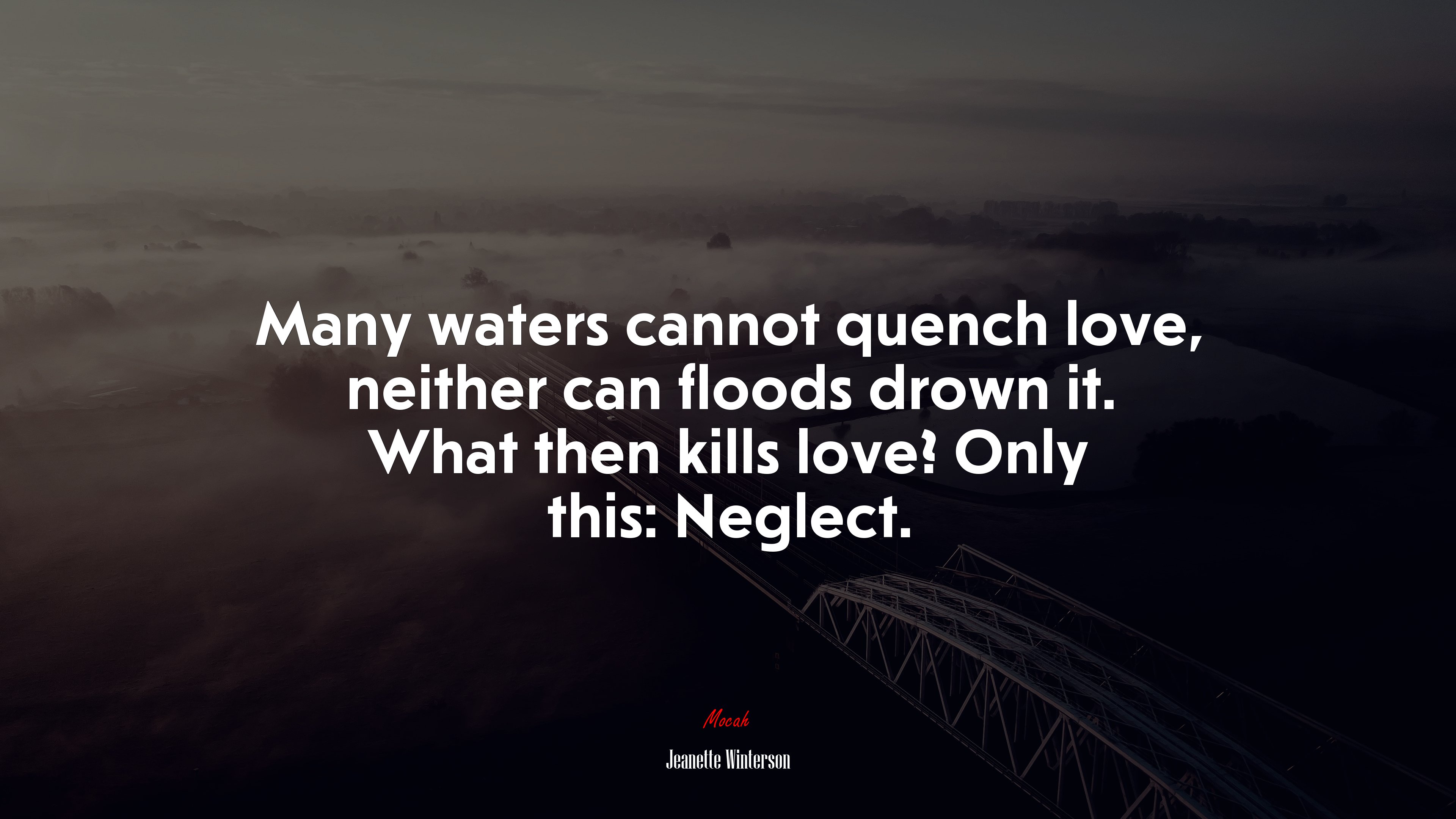 Many waters cannot quench love, neither can floods drown it. What then kills love? Only this: Neglect. | Jeanette Winterson quote HD Wallpaper