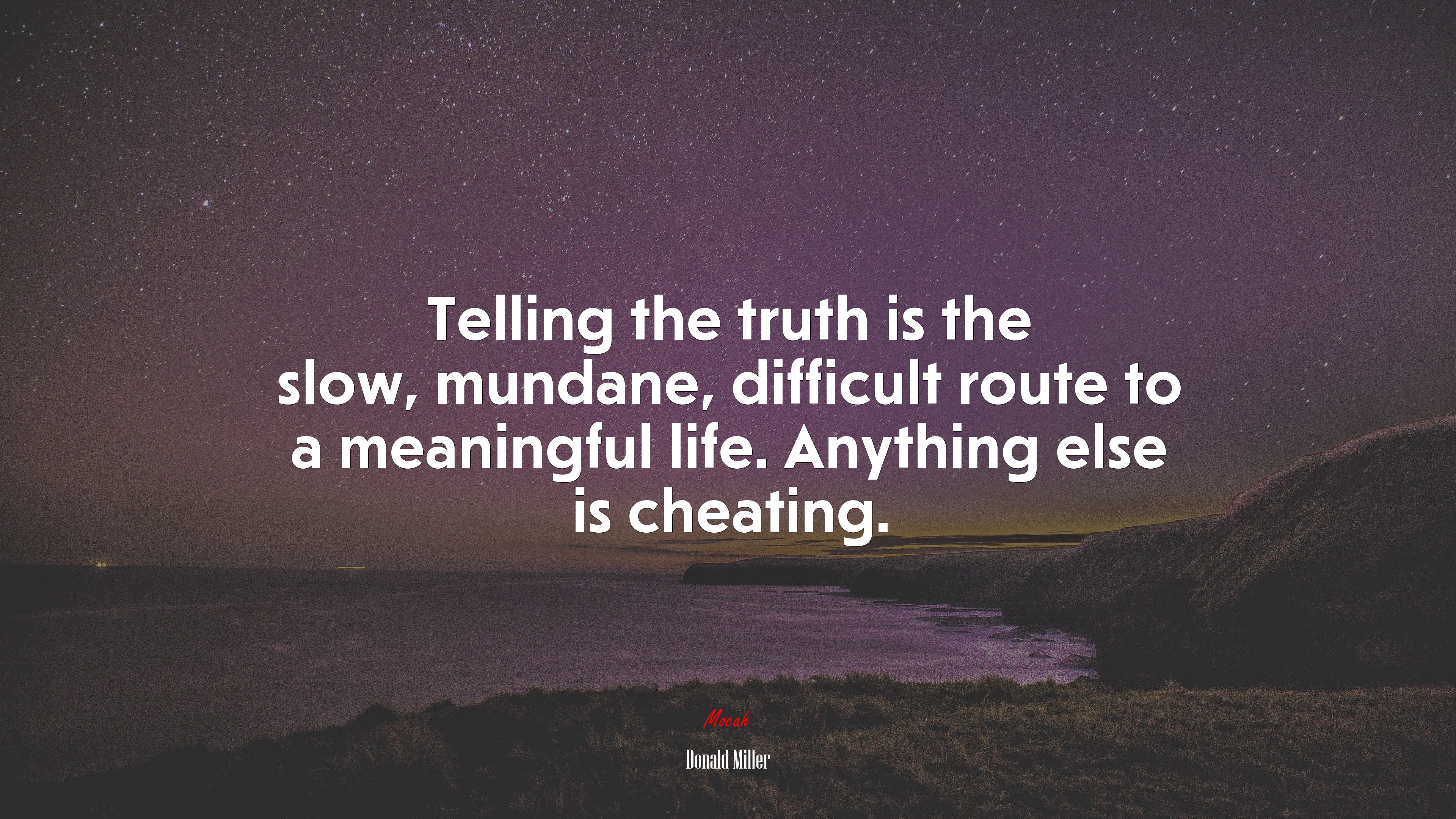 Telling the truth is the slow, mundane, difficult route to a meaningful life. Anything else is cheating. | Donald Miller quote HD Wallpaper