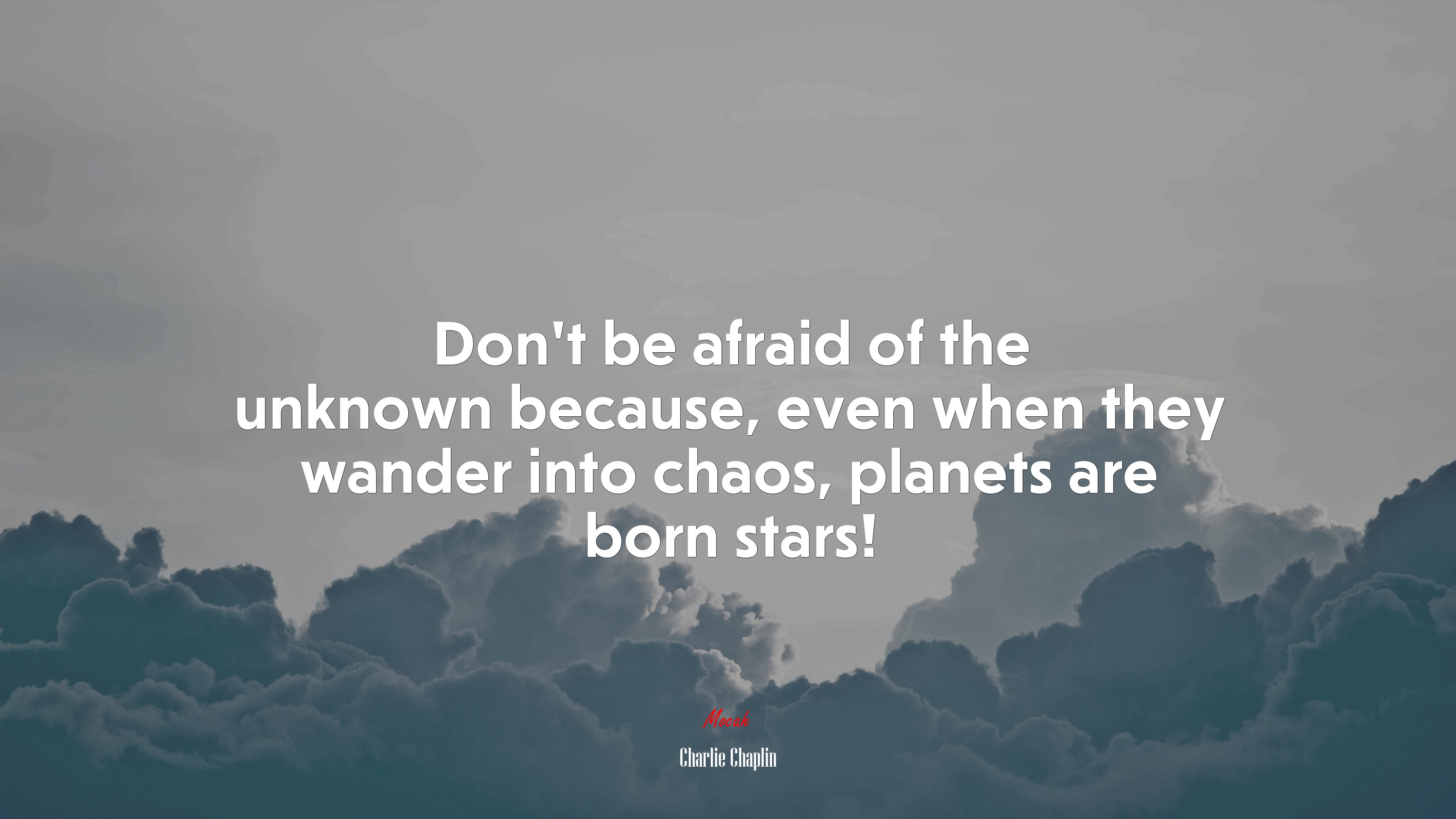 Don’t be afraid of the unknown because, even when they wander into chaos, planets are born stars! | Charlie Chaplin quote HD Wallpaper