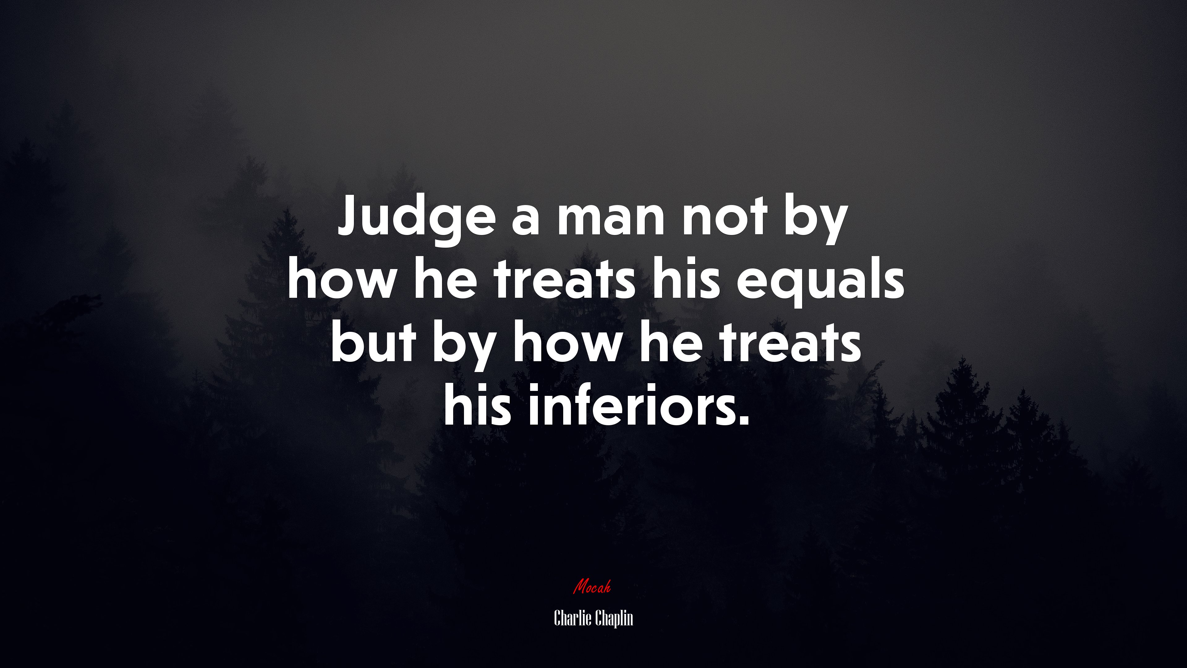 Judge a man not by how he treats his equals but by how he treats his inferiors. | Charlie Chaplin quote HD Wallpaper
