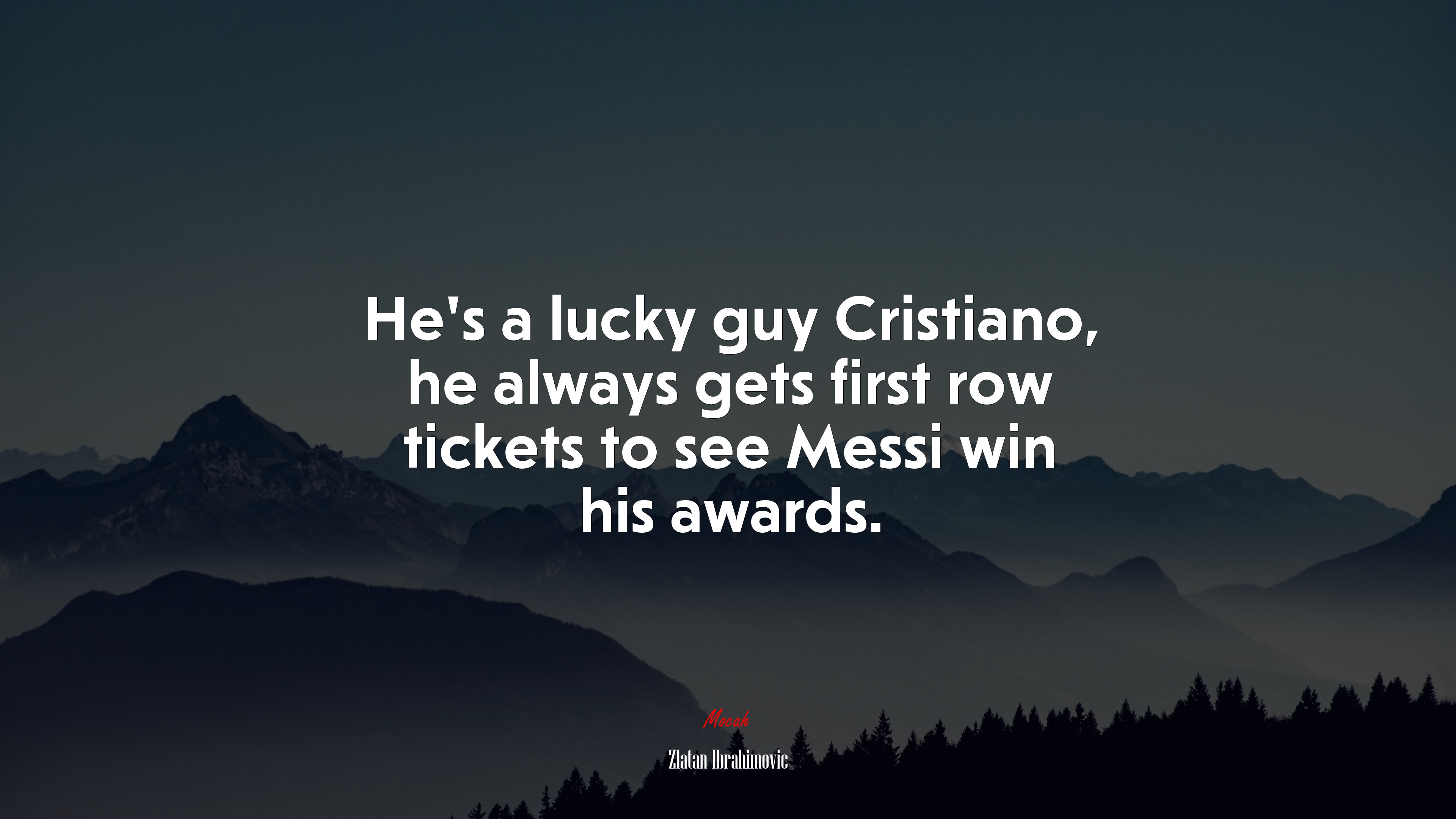 He’s a lucky guy Cristiano, he always gets first row tickets to see Messi win his awards. | Zlatan Ibrahimovic quote HD Wallpaper