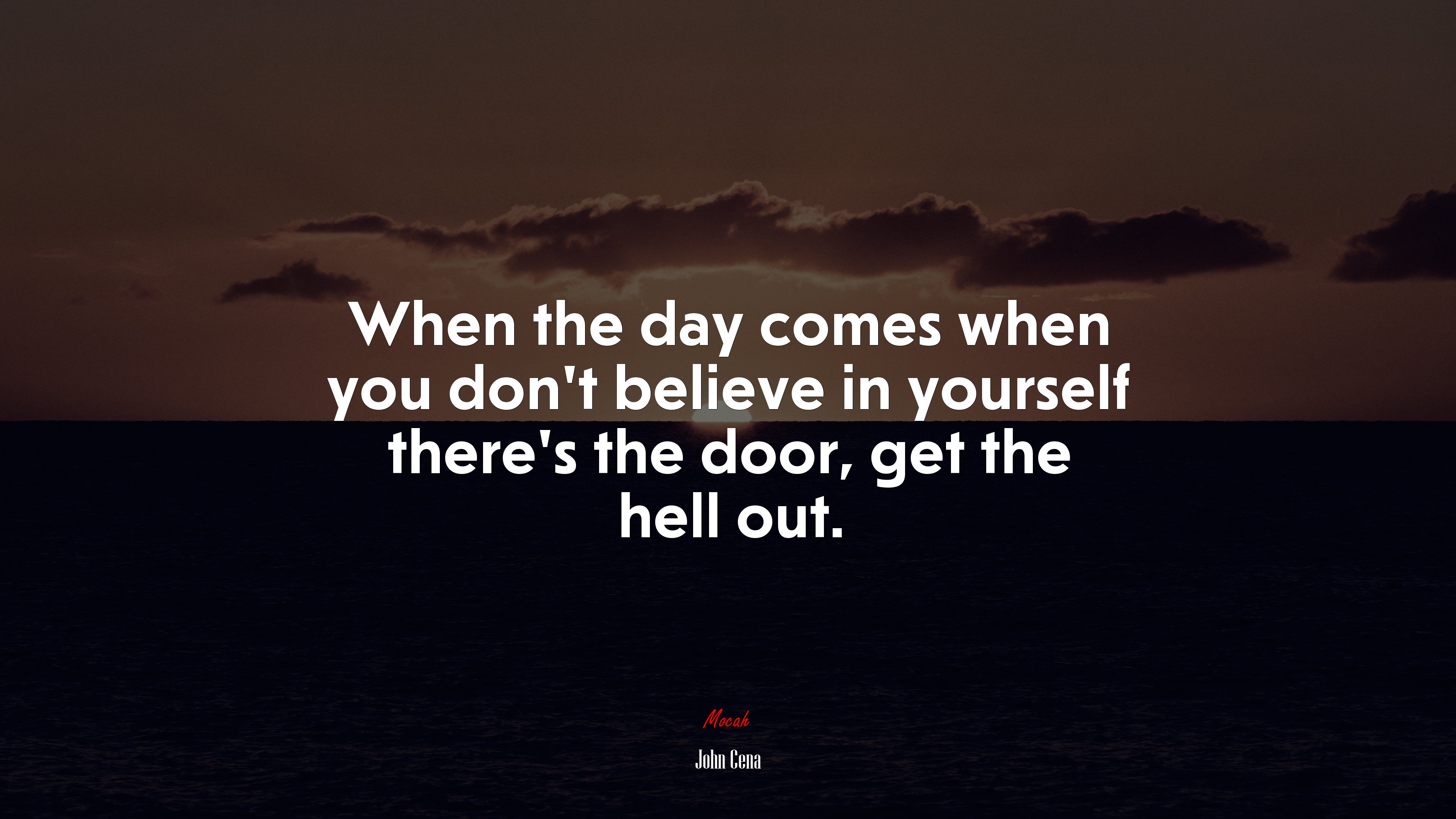 When the day comes when you don’t believe in yourself there’s the door, get the hell out. | John Cena quote HD Wallpaper