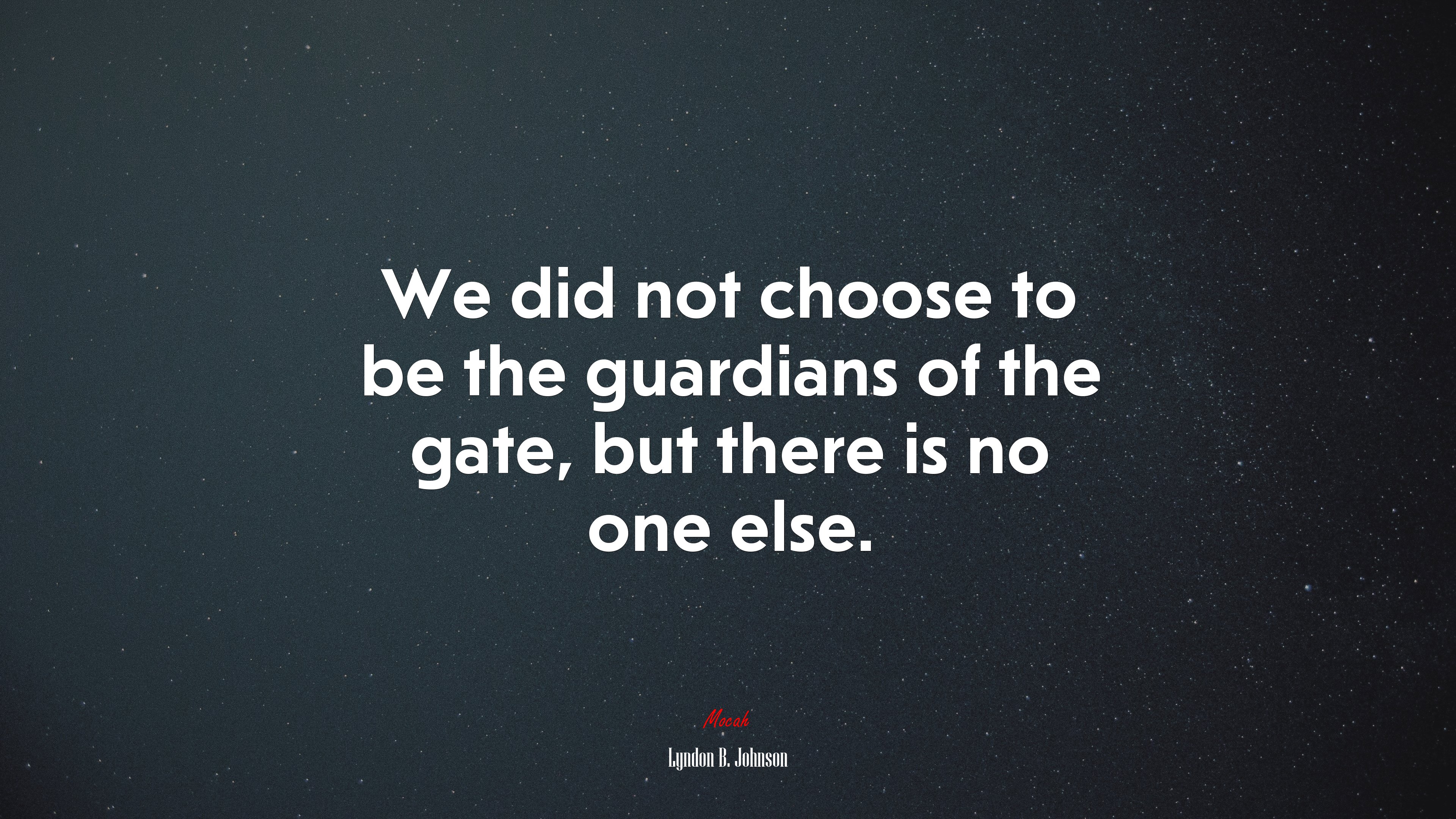 We did not choose to be the guardians of the gate, but there is no one else. | Lyndon B. Johnson quote HD Wallpaper