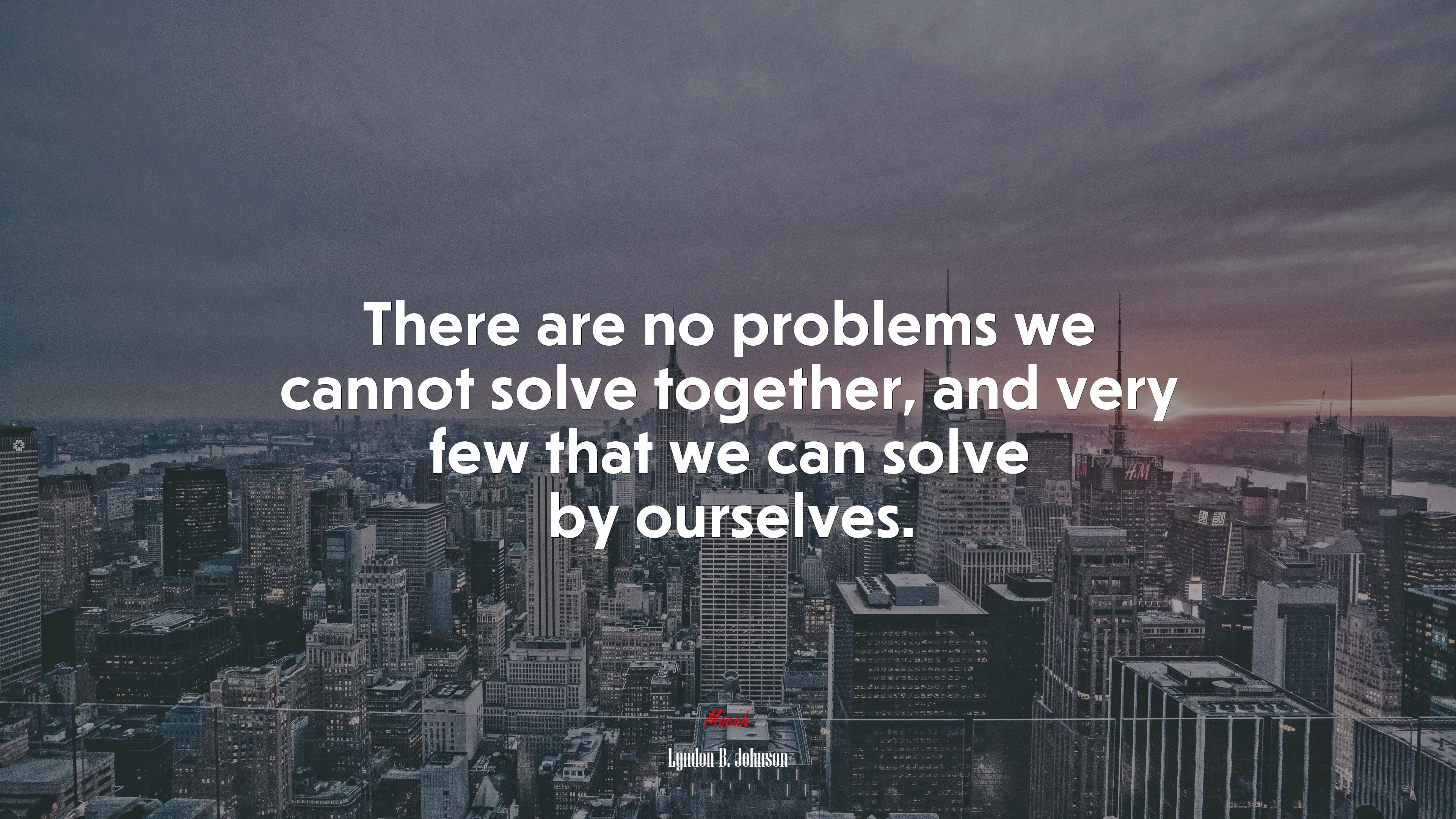 There are no problems we cannot solve together, and very few that we can solve by ourselves. | Lyndon B. Johnson quote HD Wallpaper