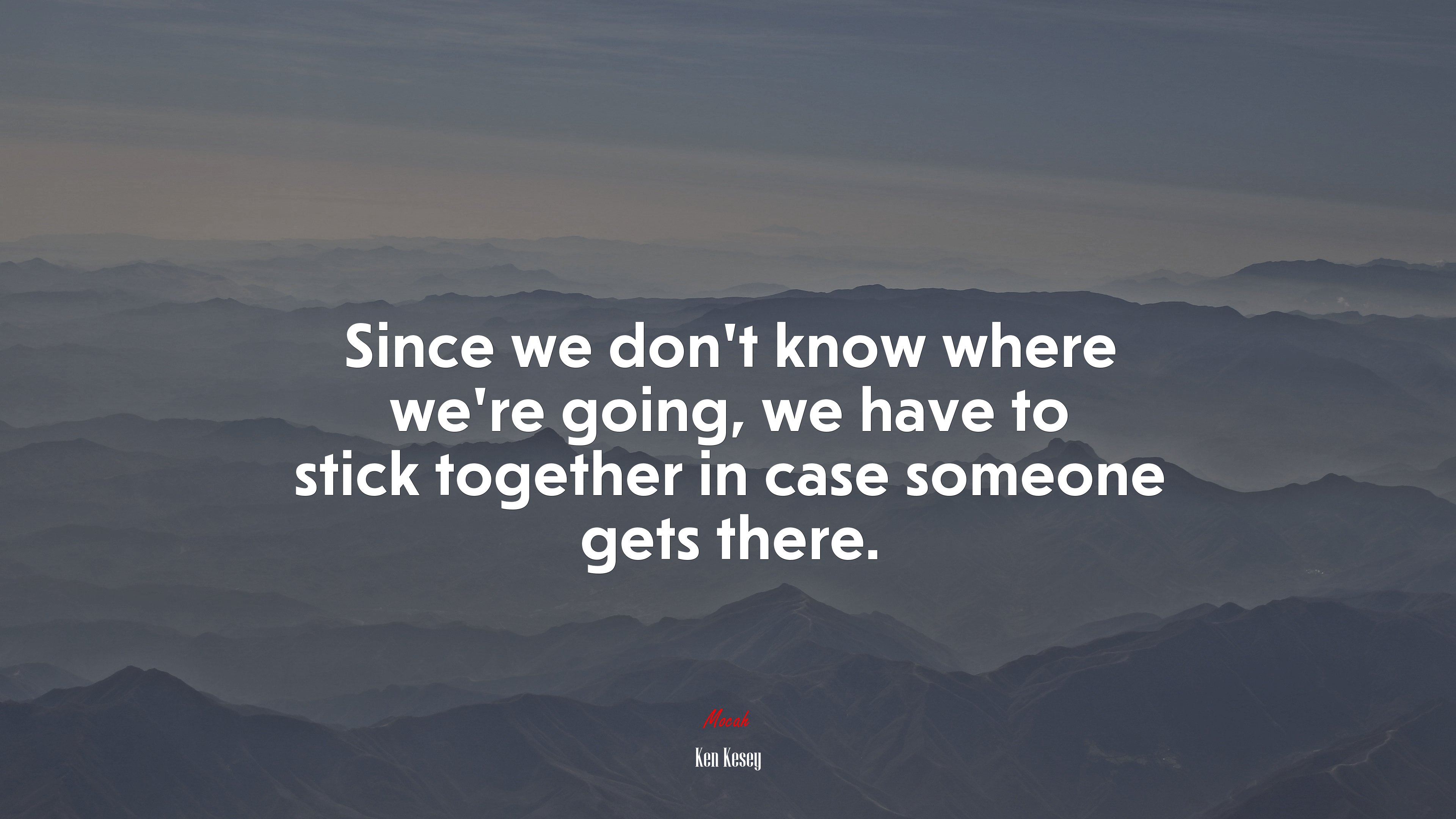 Since we don’t know where we’re going, we have to stick together in case someone gets there. | Ken Kesey quote HD Wallpaper