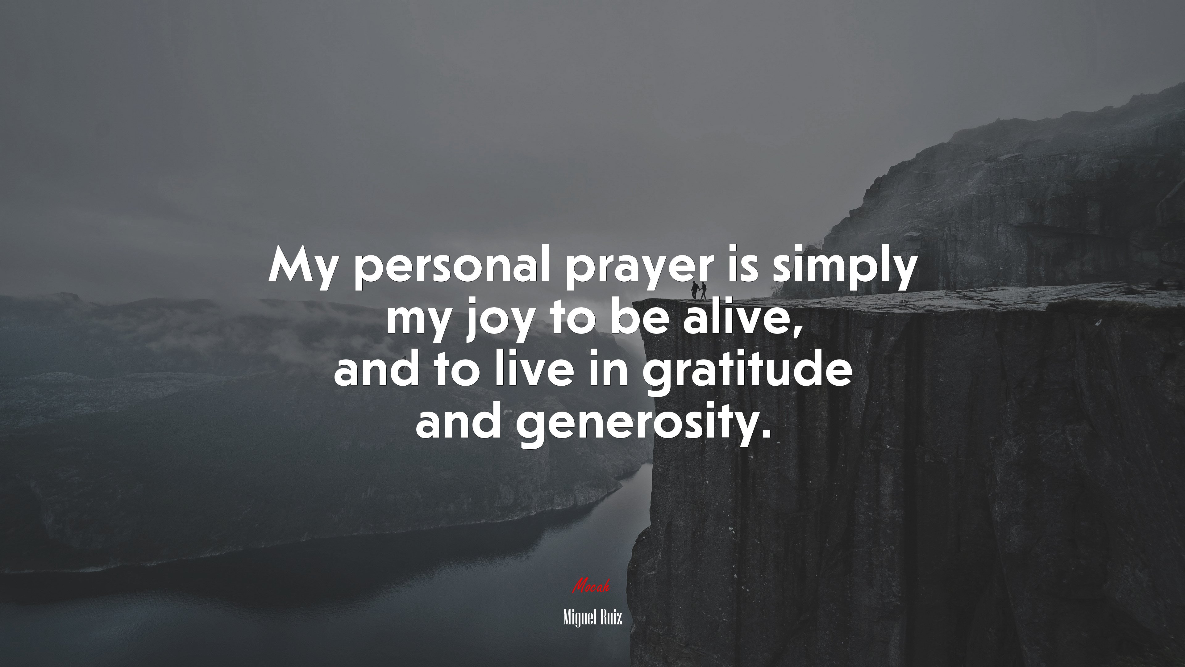My personal prayer is simply my joy to be alive, and to live in gratitude and generosity. | Miguel Ruiz quote HD Wallpaper